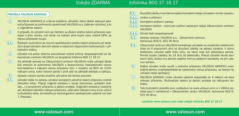 Řádným využíváním se rozumí spotřebování celého balení přípravku při dodržení doporučených denních dávek a ostatních doporučení stanovených v příbalovém letáku. 3.
