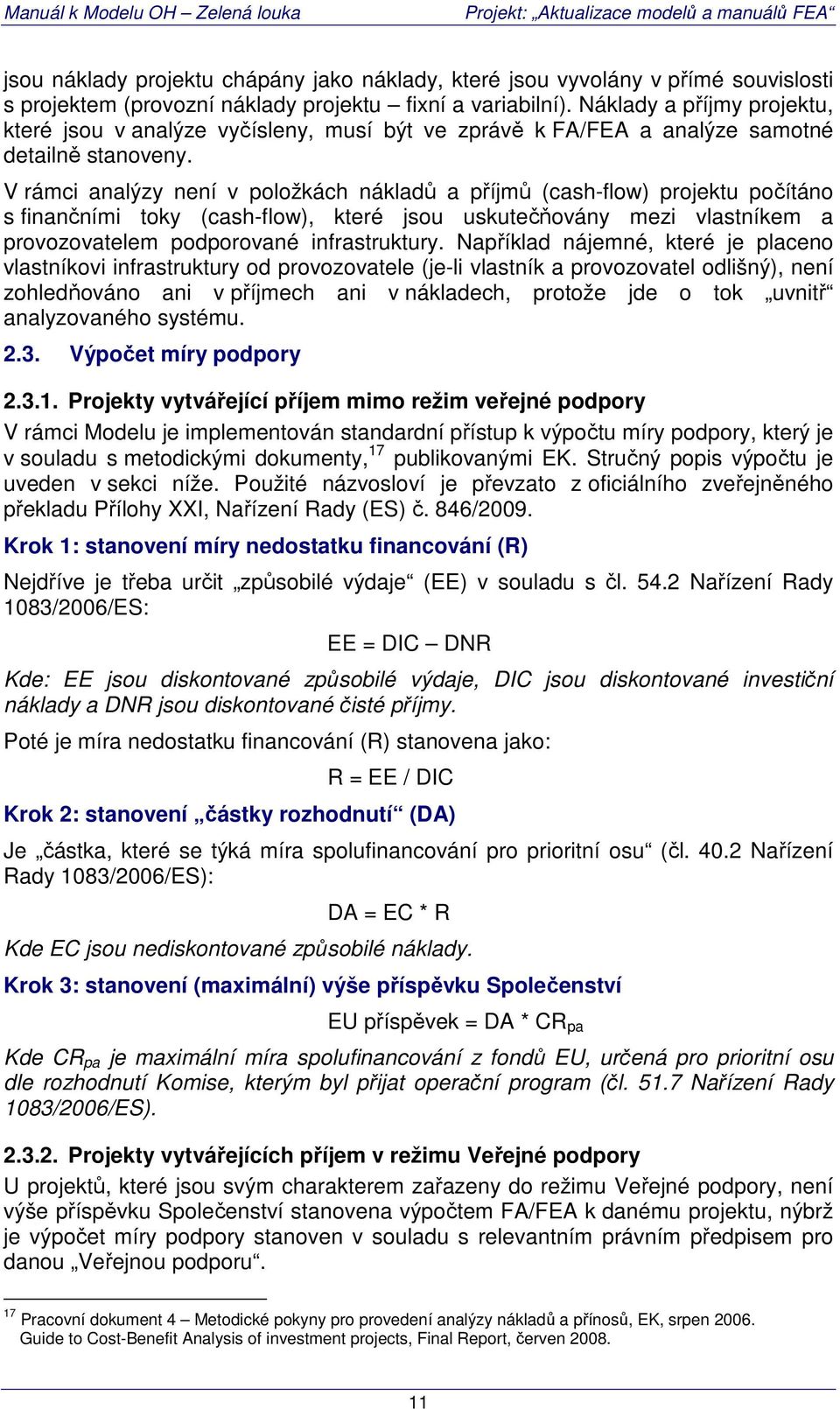 V rámci analýzy není v položkách nákladů a příjmů (cash-flow) projektu počítáno s finančními toky (cash-flow), které jsou uskutečňovány mezi vlastníkem a provozovatelem podporované infrastruktury.