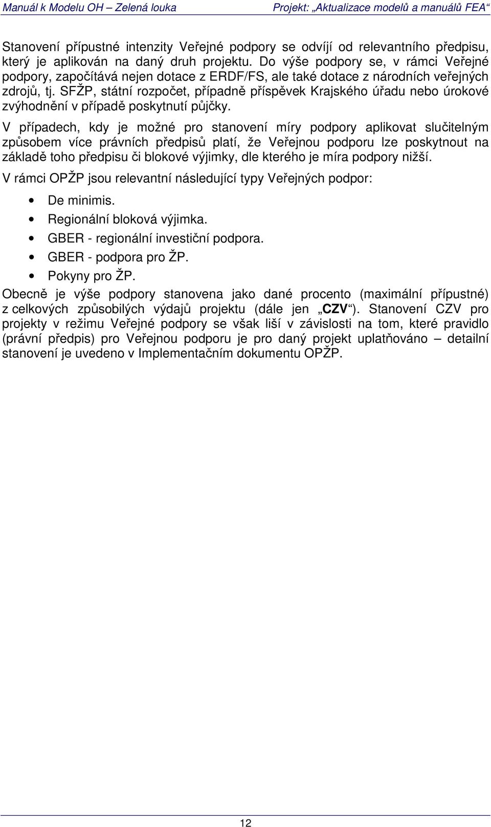 SFŽP, státní rozpočet, případně příspěvek Krajského úřadu nebo úrokové zvýhodnění v případě poskytnutí půjčky.