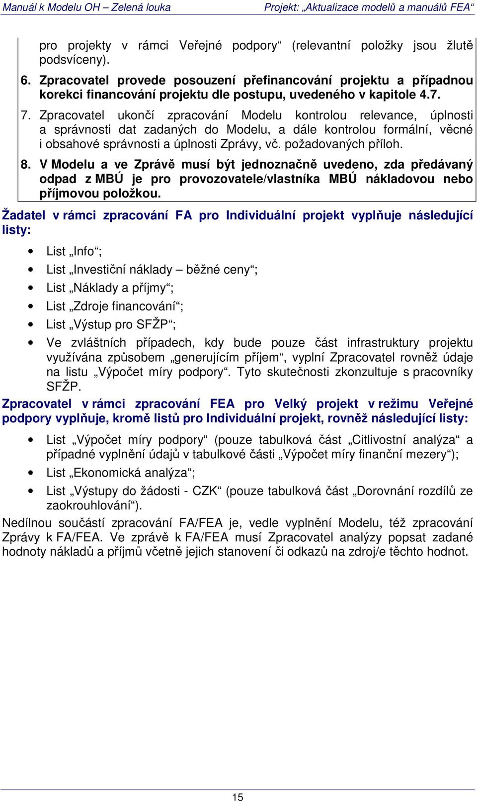 Zpracovatel ukončí zpracování Modelu kontrolou relevance, úplnosti a správnosti dat zadaných do Modelu, a dále kontrolou formální, věcné i obsahové správnosti a úplnosti Zprávy, vč.