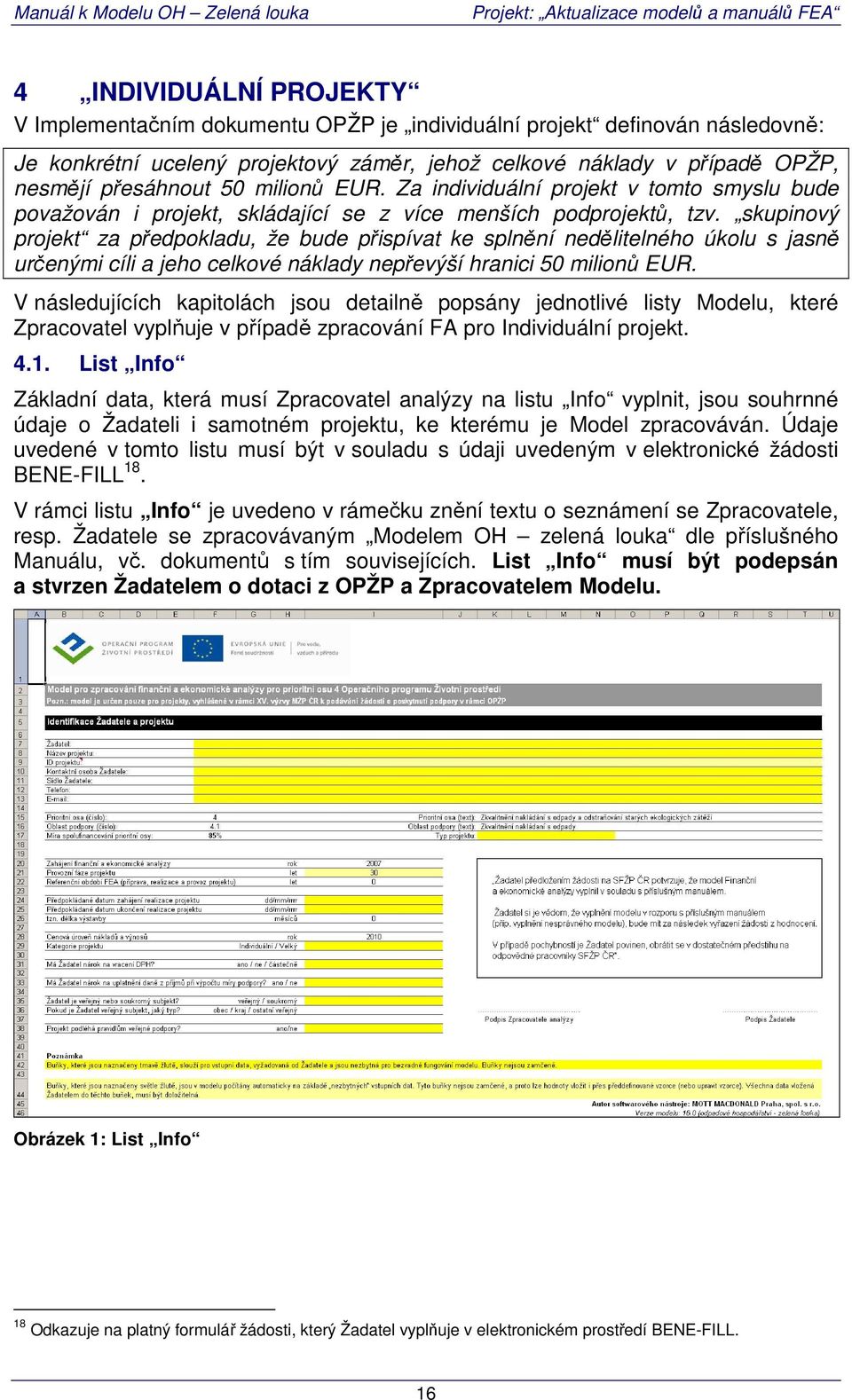 skupinový projekt za předpokladu, že bude přispívat ke splnění nedělitelného úkolu s jasně určenými cíli a jeho celkové náklady nepřevýší hranici 50 milionů EUR.