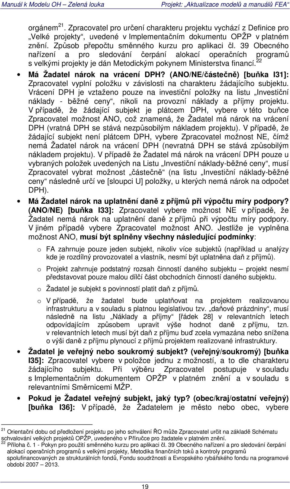 (ANO/NE/částečně) [buňka I31]: Zpracovatel vyplní položku v závislosti na charakteru žádajícího subjektu.