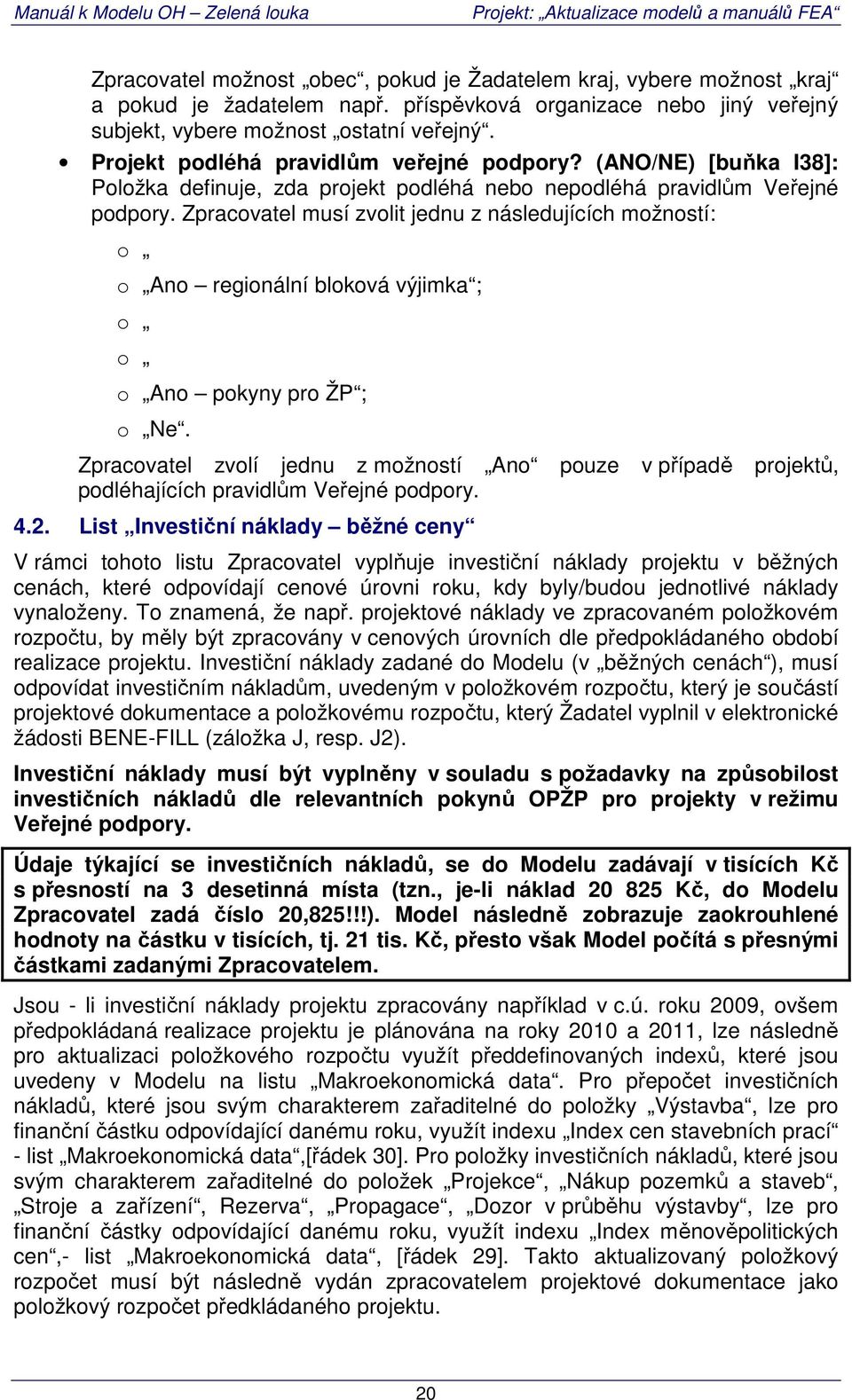 Zpracovatel musí zvolit jednu z následujících možností: o o Ano regionální bloková výjimka ; o o o Ano pokyny pro ŽP ; o Ne.