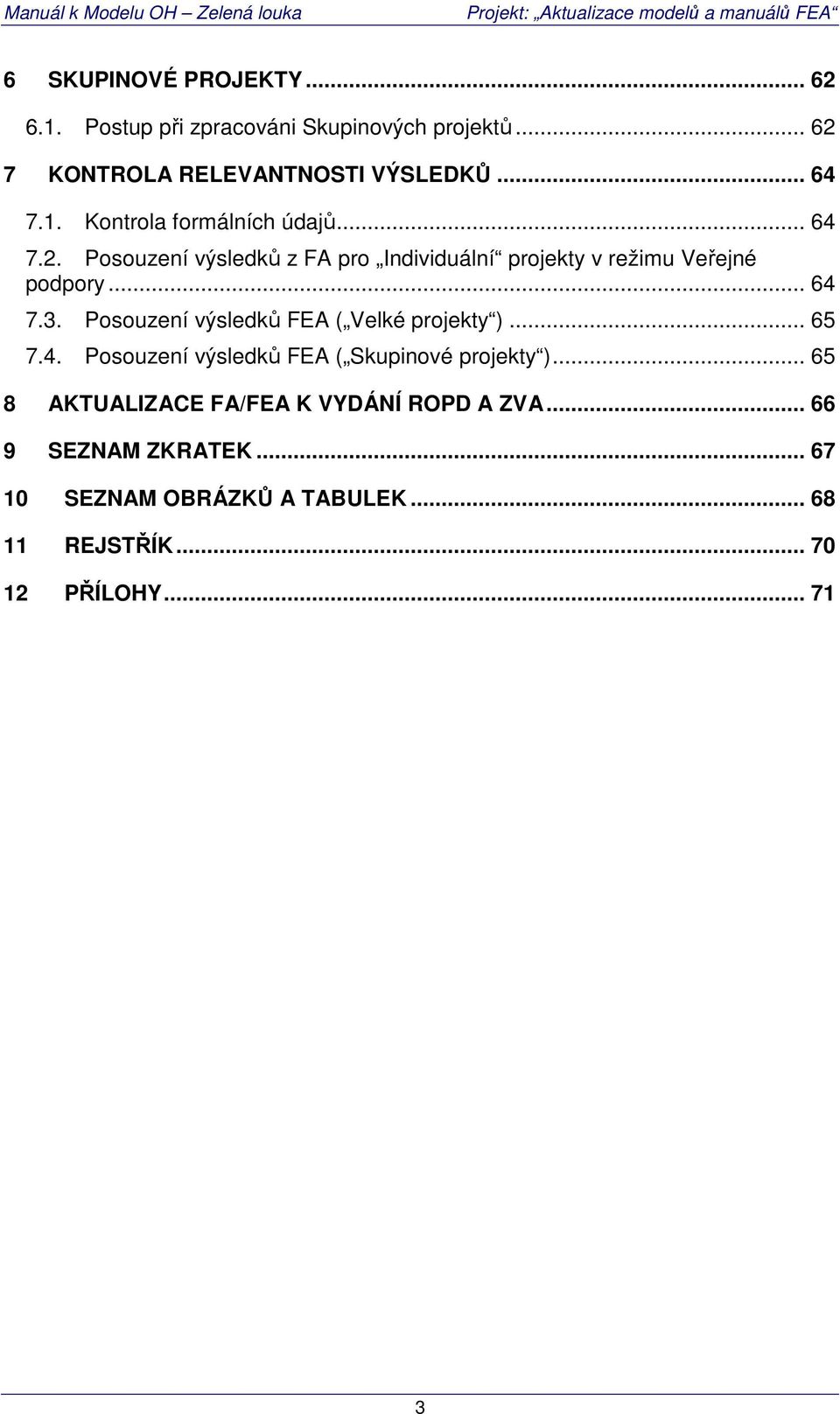 Posouzení výsledků FEA ( Velké projekty )... 65 7.4. Posouzení výsledků FEA ( Skupinové projekty ).