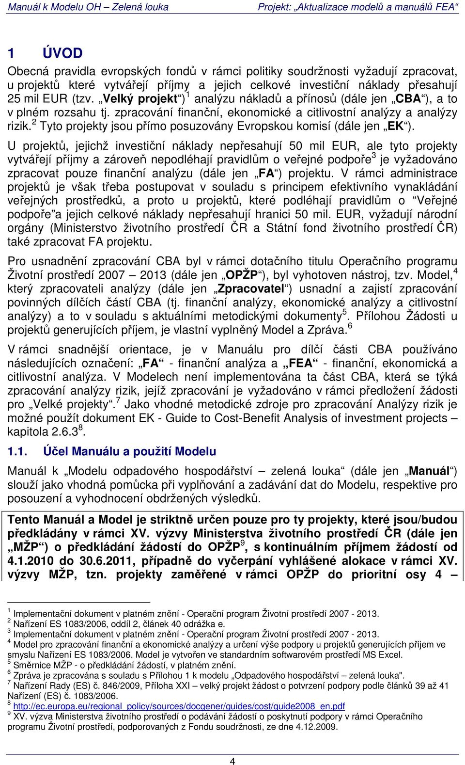 2 Tyto projekty jsou přímo posuzovány Evropskou komisí (dále jen EK ).