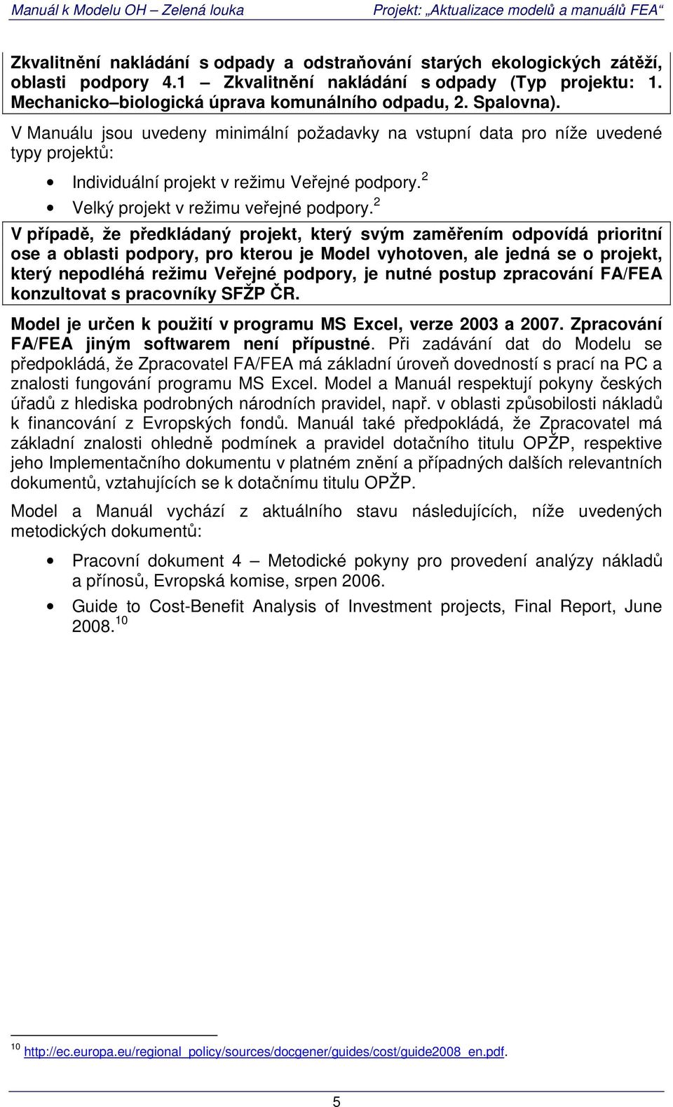 2 V případě, že předkládaný projekt, který svým zaměřením odpovídá prioritní ose a oblasti podpory, pro kterou je Model vyhotoven, ale jedná se o projekt, který nepodléhá režimu Veřejné podpory, je