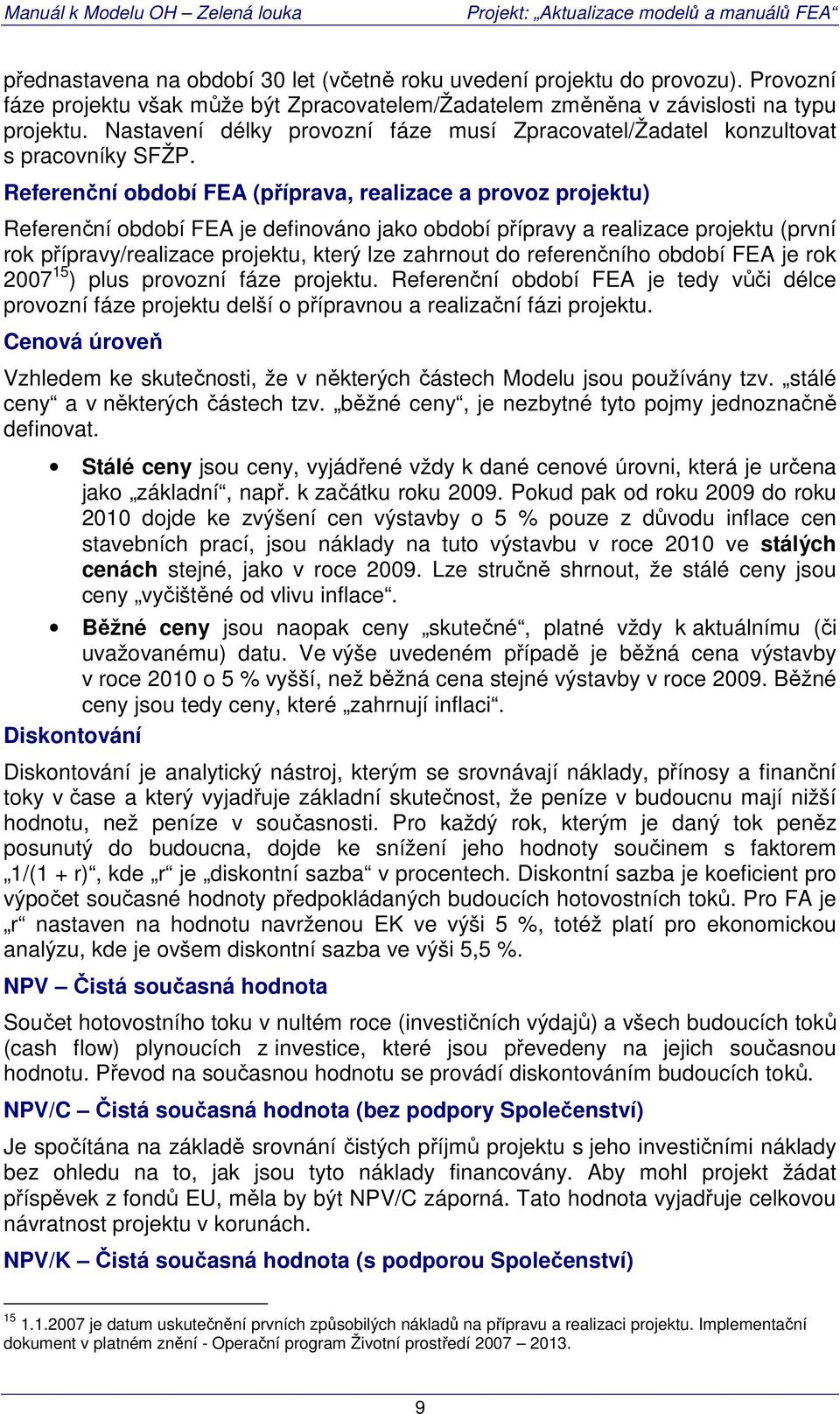 Referenční období FEA (příprava, realizace a provoz projektu) Referenční období FEA je definováno jako období přípravy a realizace projektu (první rok přípravy/realizace projektu, který lze zahrnout