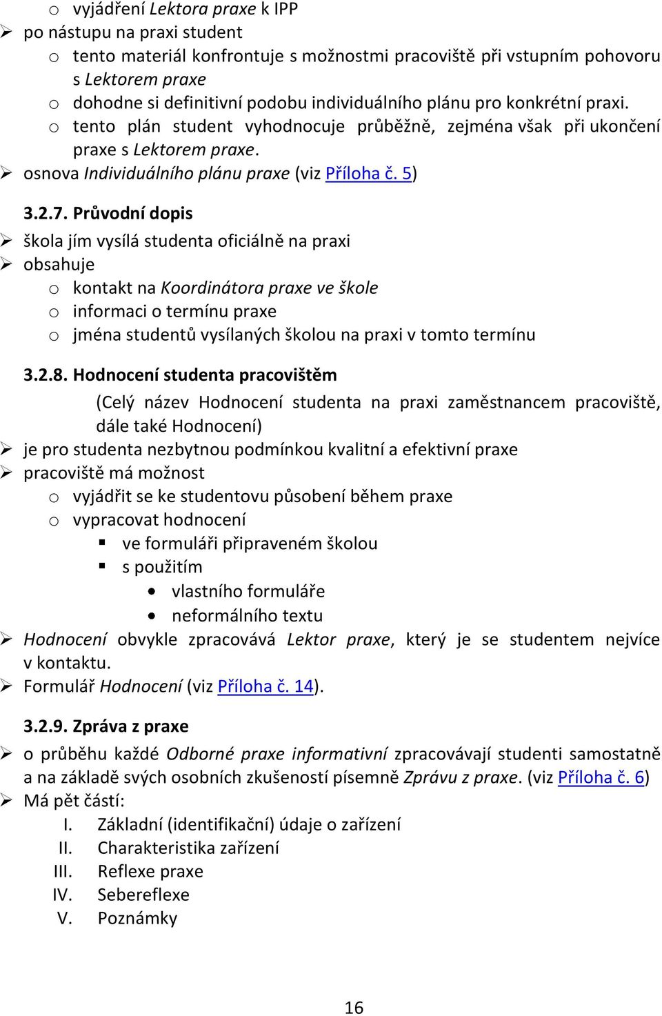 Průvodní dopis škola jím vysílá studenta oficiálně na praxi obsahuje o kontakt na Koordinátora praxe ve škole o informaci o termínu praxe o jména studentů vysílaných školou na praxi v tomto termínu 3.
