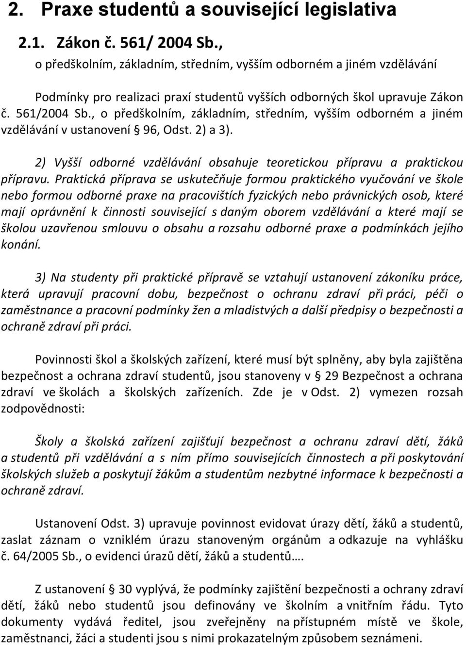 , o předškolním, základním, středním, vyšším odborném a jiném vzdělávání v ustanovení 96, Odst. 2) a 3). 2) Vyšší odborné vzdělávání obsahuje teoretickou přípravu a praktickou přípravu.