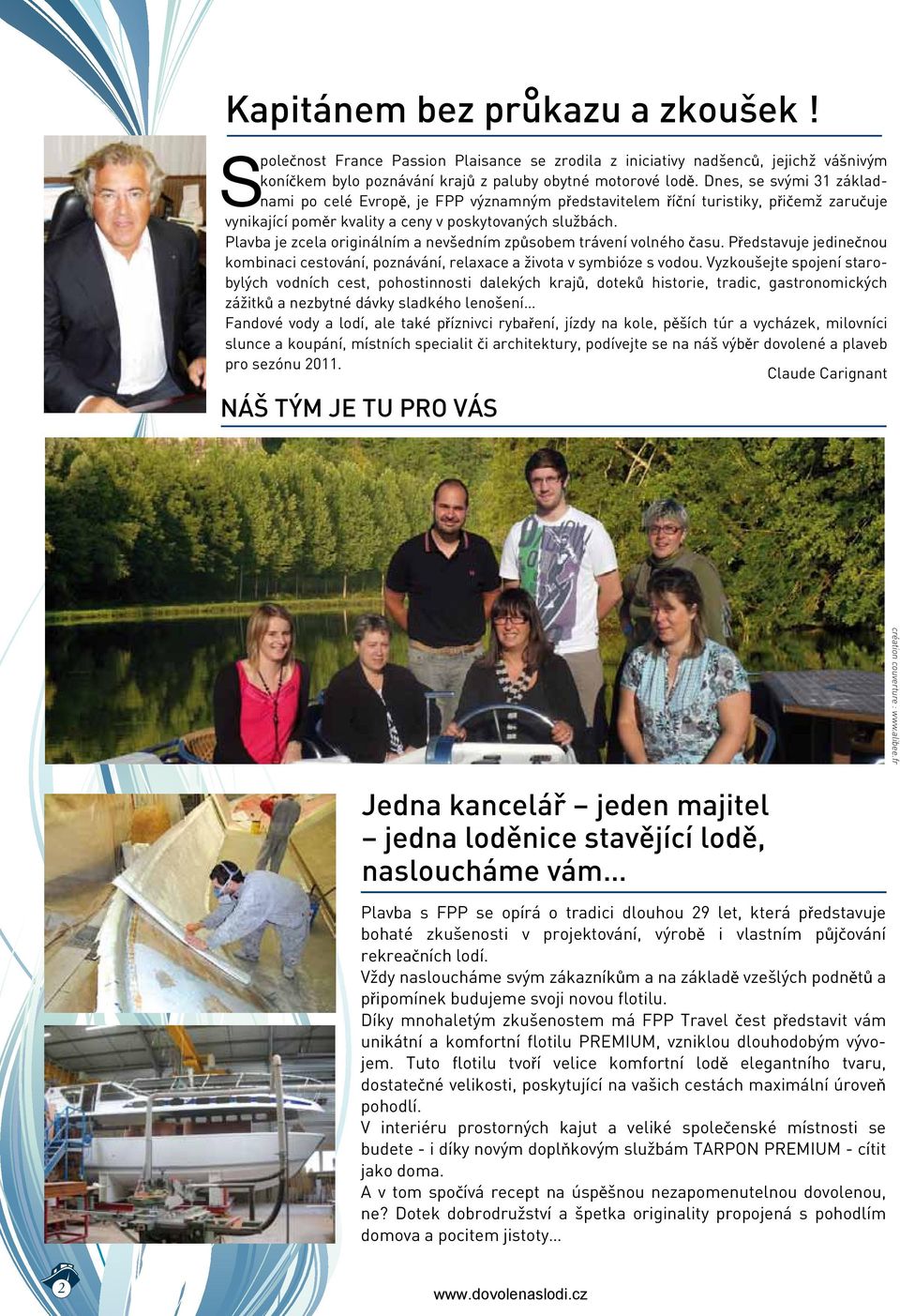 Plavba je zcela originálním a nevšedním způsobem trávení volného času. Představuje jedinečnou kombinaci cestování, poznávání, relaxace a života v symbióze s vodou.