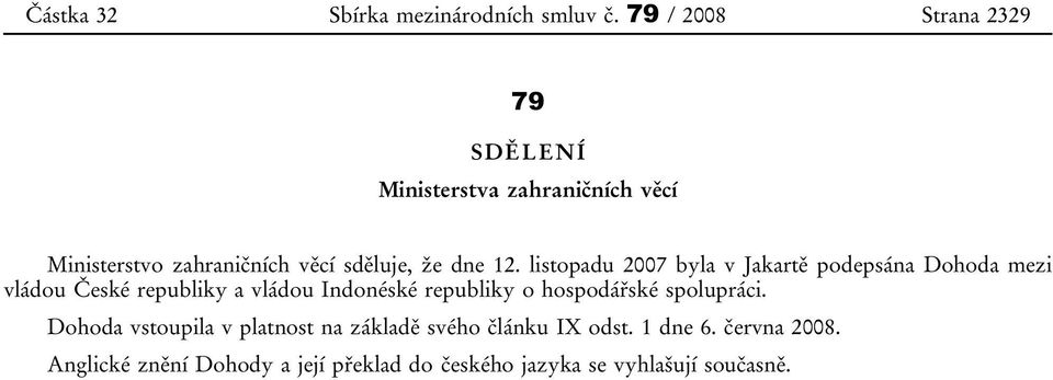 12. listopadu 2007 byla v Jakartě podepsána Dohoda mezi vládou České republiky a vládou Indonéské republiky o