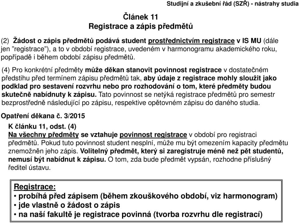 (4) Pro konkrétní předměty může děkan stanovit povinnost registrace v dostatečném předstihu před termínem zápisu předmětů tak, aby údaje z registrace mohly sloužit jako podklad pro sestavení rozvrhu