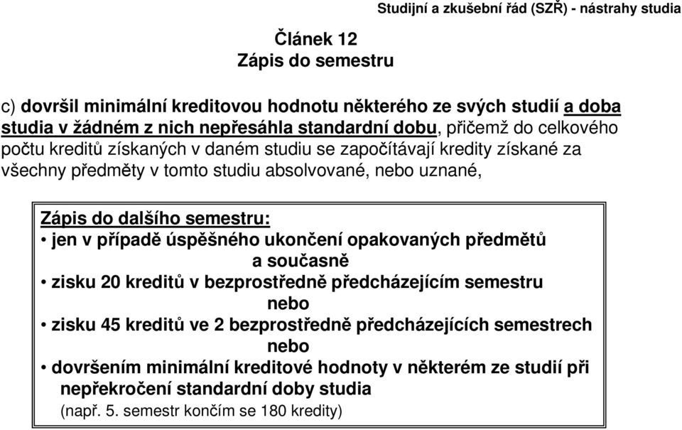 semestru: jen v případě úspěšného ukončení opakovaných předmětů a současně zisku 20 kreditů v bezprostředně předcházejícím semestru nebo zisku 45 kreditů ve 2