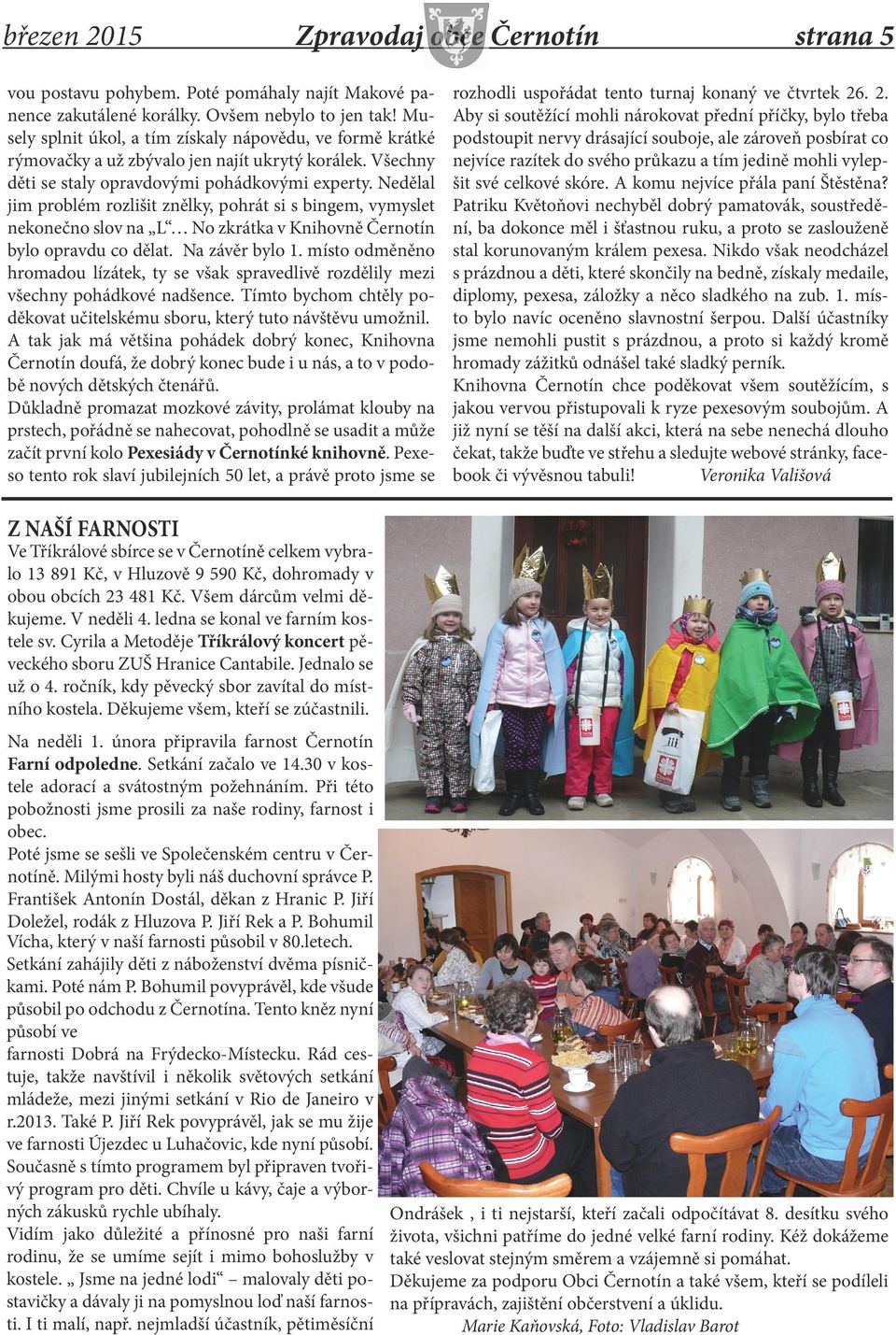 Nedělal jim problém rozlišit znělky, pohrát si s bingem, vymyslet nekonečno slov na L No zkrátka v Knihovně Černotín bylo opravdu co dělat. Na závěr bylo 1.