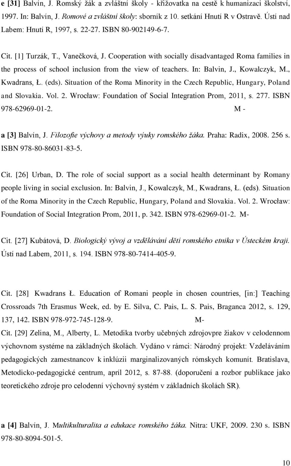 Cooperation with socially disadvantaged Roma families in the process of school inclusion from the view of teachers. In: Balvin, J., Kowalczyk, M., Kwadrans, Ł. (eds).