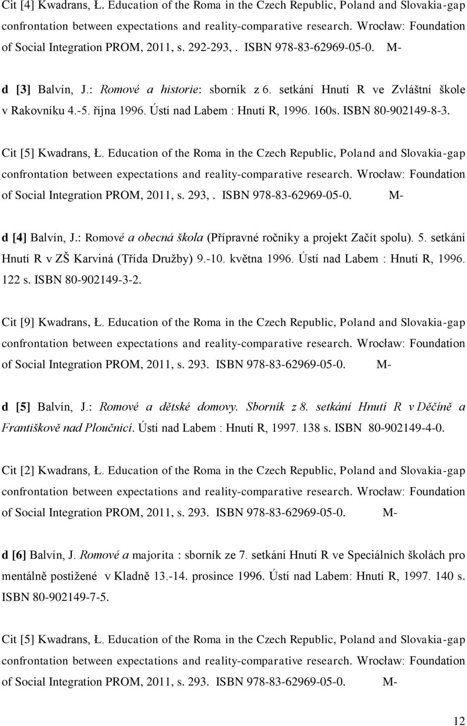 Education of the Roma in the Czech Republic, Poland and Slovakia-gap of Social Integration PROM, 2011, s. 293,. ISBN 978-83-62969-05-0. M- d [4] Balvín, J.
