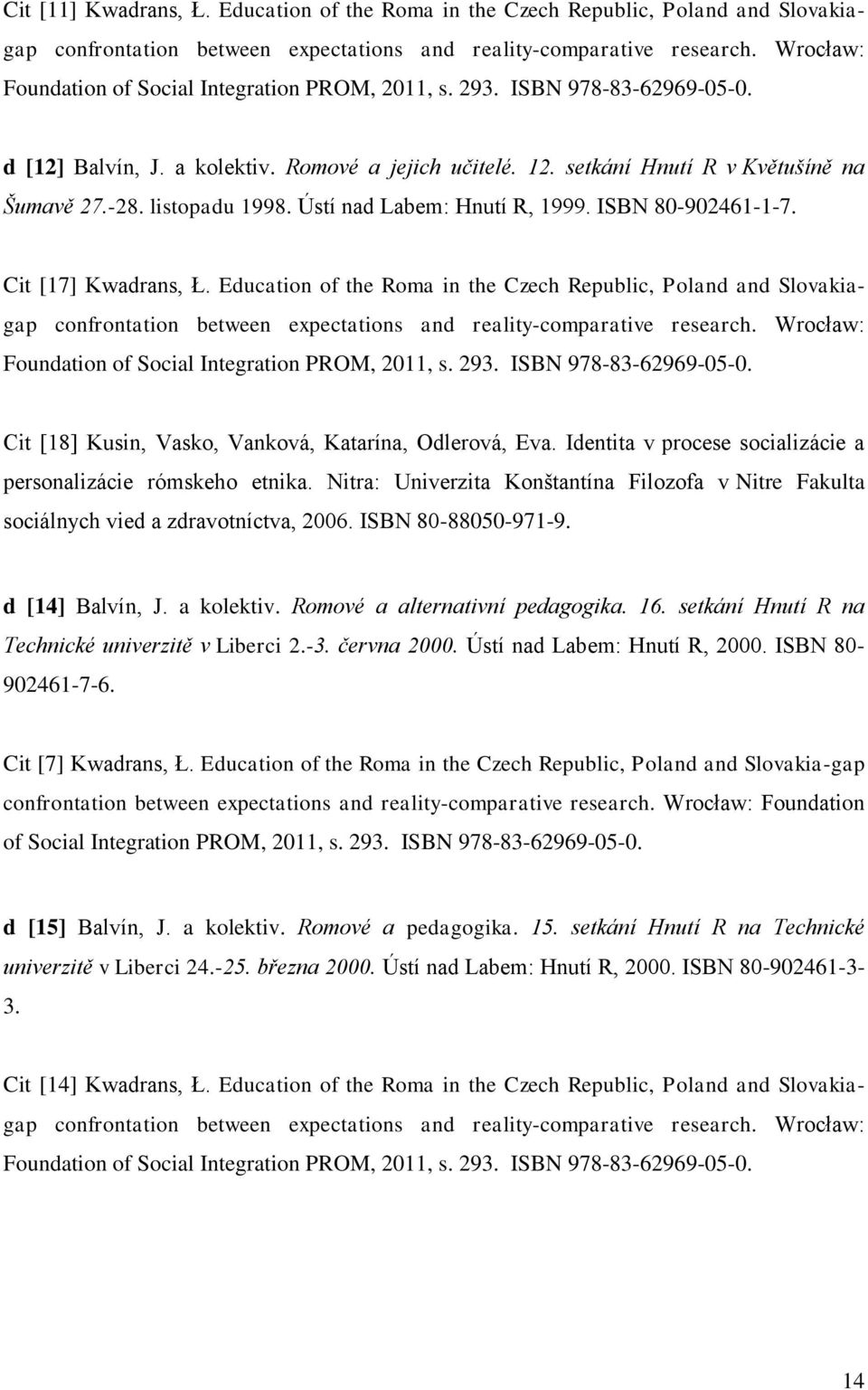 listopadu 1998. Ústí nad Labem: Hnutí R, 1999. ISBN 80-902461-1-7. Cit [17] Kwadrans, Ł.