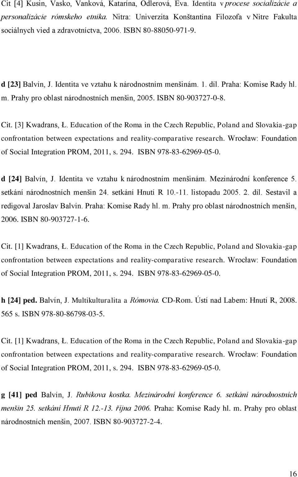 Praha: Komise Rady hl. m. Prahy pro oblast národnostních menńin, 2005. ISBN 80-903727-0-8. Cit. [3] Kwadrans, Ł.