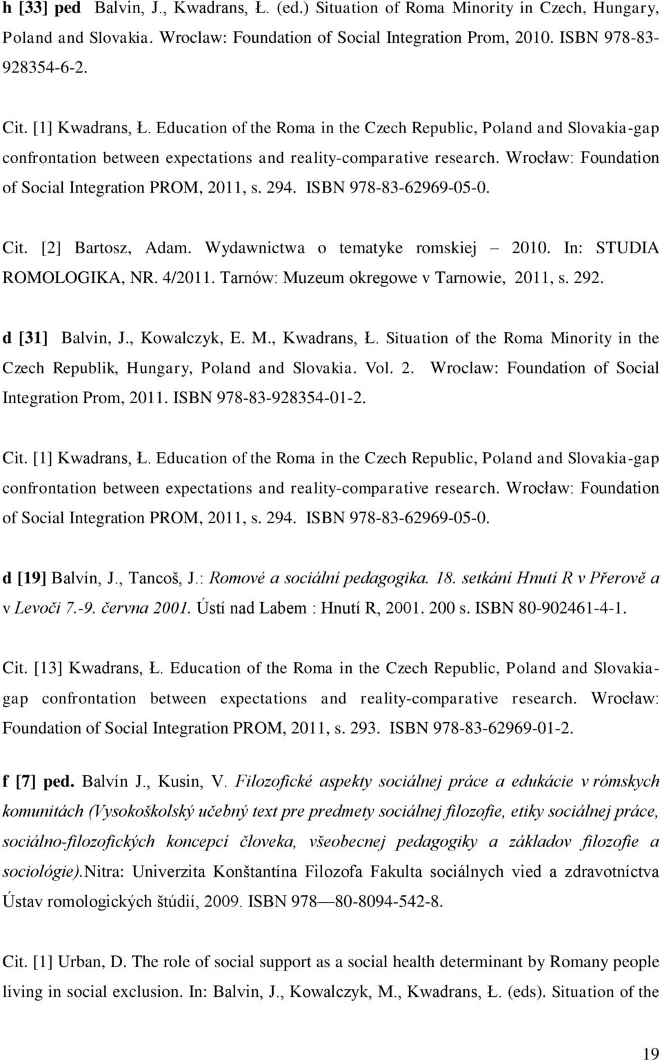 Wydawnictwa o tematyke romskiej 2010. In: STUDIA ROMOLOGIKA, NR. 4/2011. Tarnów: Muzeum okregowe v Tarnowie, 2011, s. 292. d [31] Balvin, J., Kowalczyk, E. M., Kwadrans, Ł.