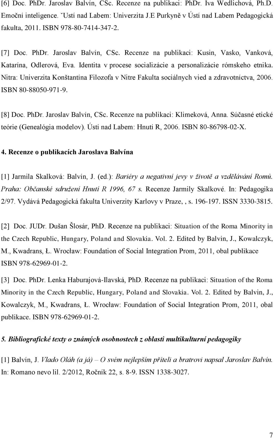 Nitra: Univerzita Konńtantína Filozofa v Nitre Fakulta sociálnych vied a zdravotníctva, 2006. ISBN 80-88050-971-9. [8] Doc. PhDr. Jaroslav Balvín, CSc. Recenze na publikaci: Klimeková, Anna.