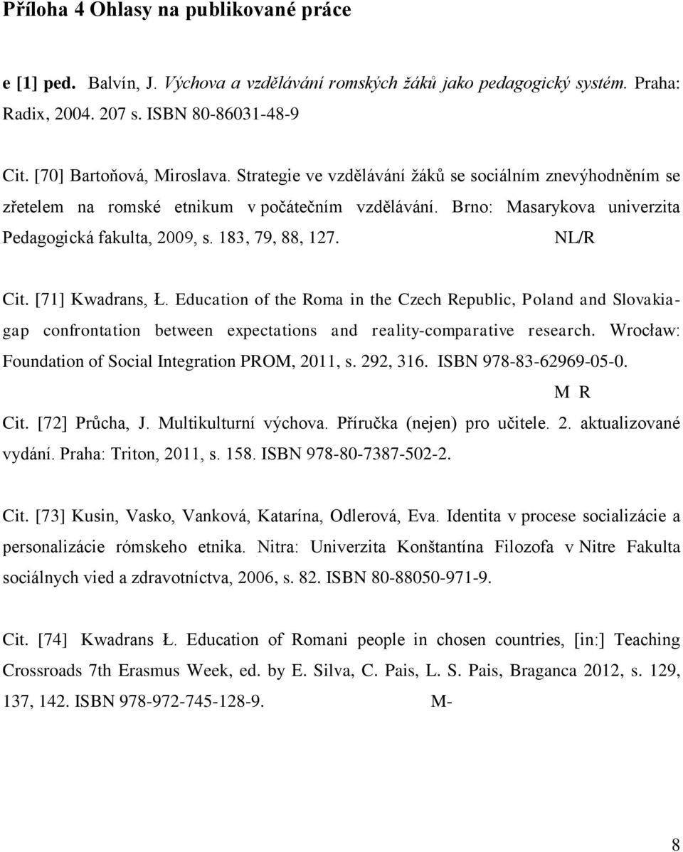[71] Kwadrans, Ł. Education of the Roma in the Czech Republic, Poland and Slovakiagap confrontation between expectations and reality-comparative research.