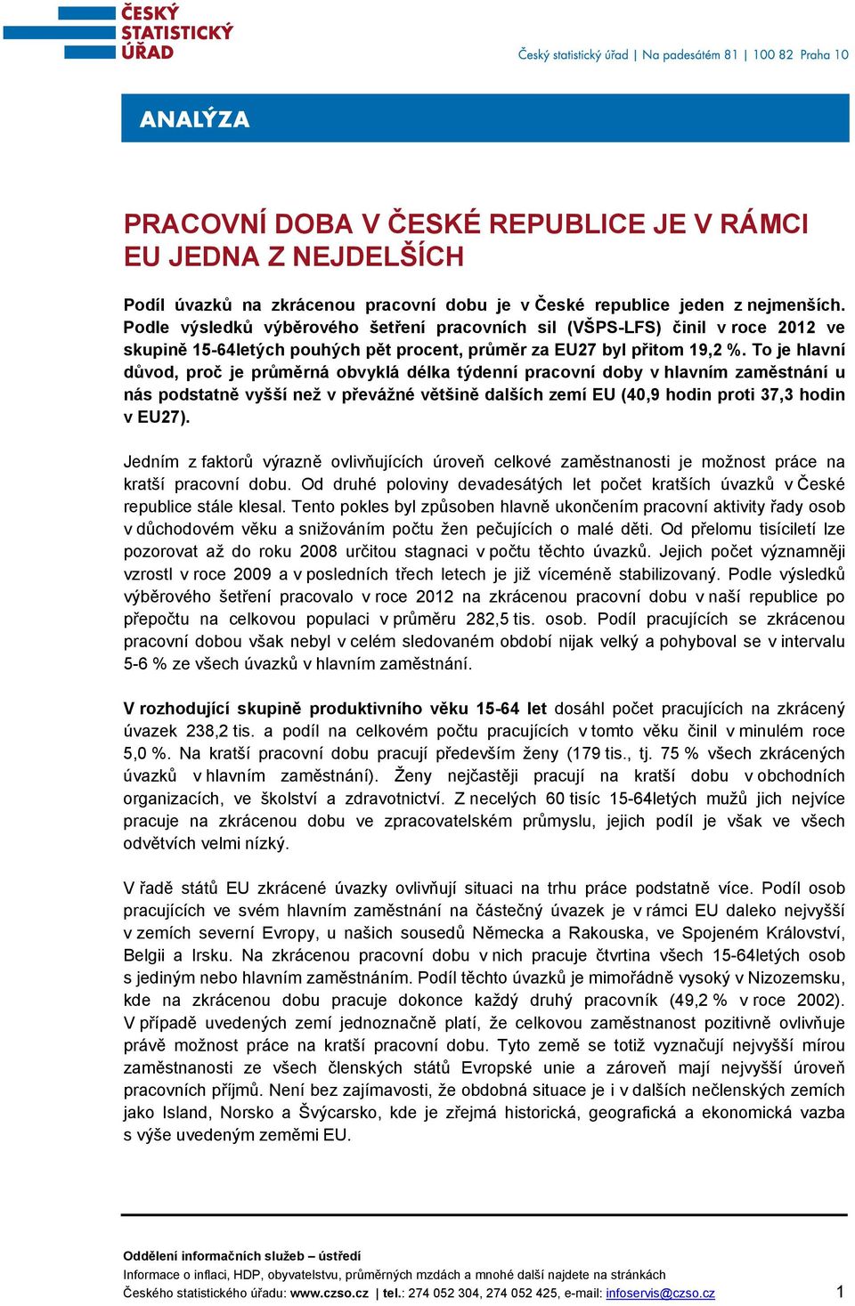 To je hlavní důvod, proč je průměrná obvyklá délka týdenní pracovní doby v hlavním zaměstnání u nás podstatně vyšší než v převážné většině dalších zemí EU (40,9 hodin proti 37,3 hodin v ).