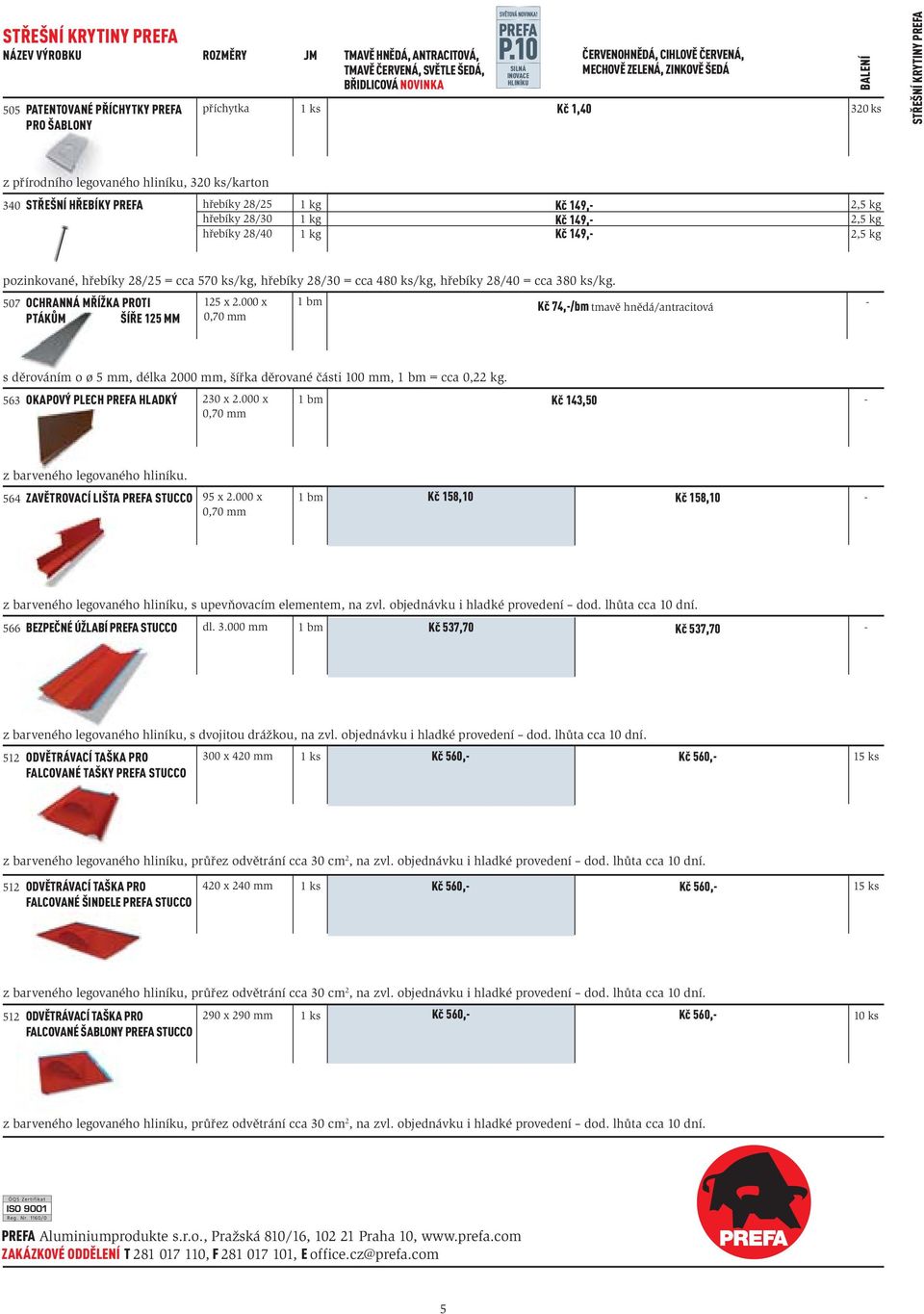1 kg Kč 149, Kč 149, Kč 149, 2,5 kg 2,5 kg 2,5 kg pozinkované, hřebíky 28/25 = cca 570 ks/kg, hřebíky 28/30 = cca 480 ks/kg, hřebíky 28/40 = cca 380 ks/kg.
