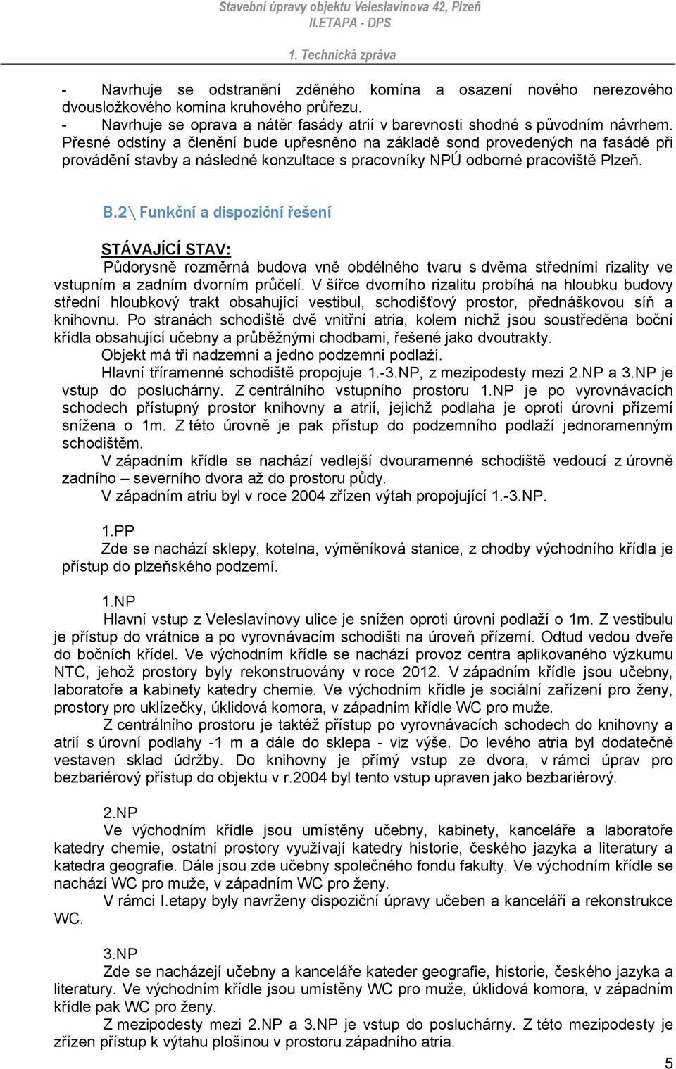 2\ Funkční a dispoziční řešení Půdorysně rozměrná budova vně obdélného tvaru s dvěma středními rizality ve vstupním a zadním dvorním průčelí.