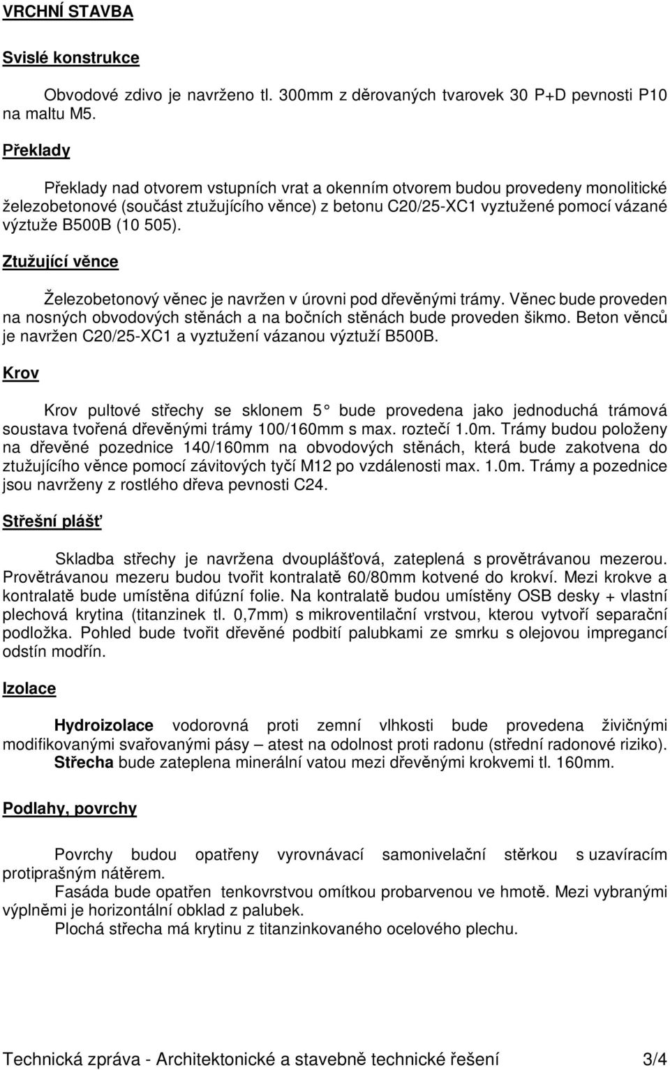 Ztužující v nce Železobetonový v nec je navržen v úrovni pod d ev nými trámy. V nec bude proveden na nosných obvodových st nách a na bo ních st nách bude proveden šikmo.