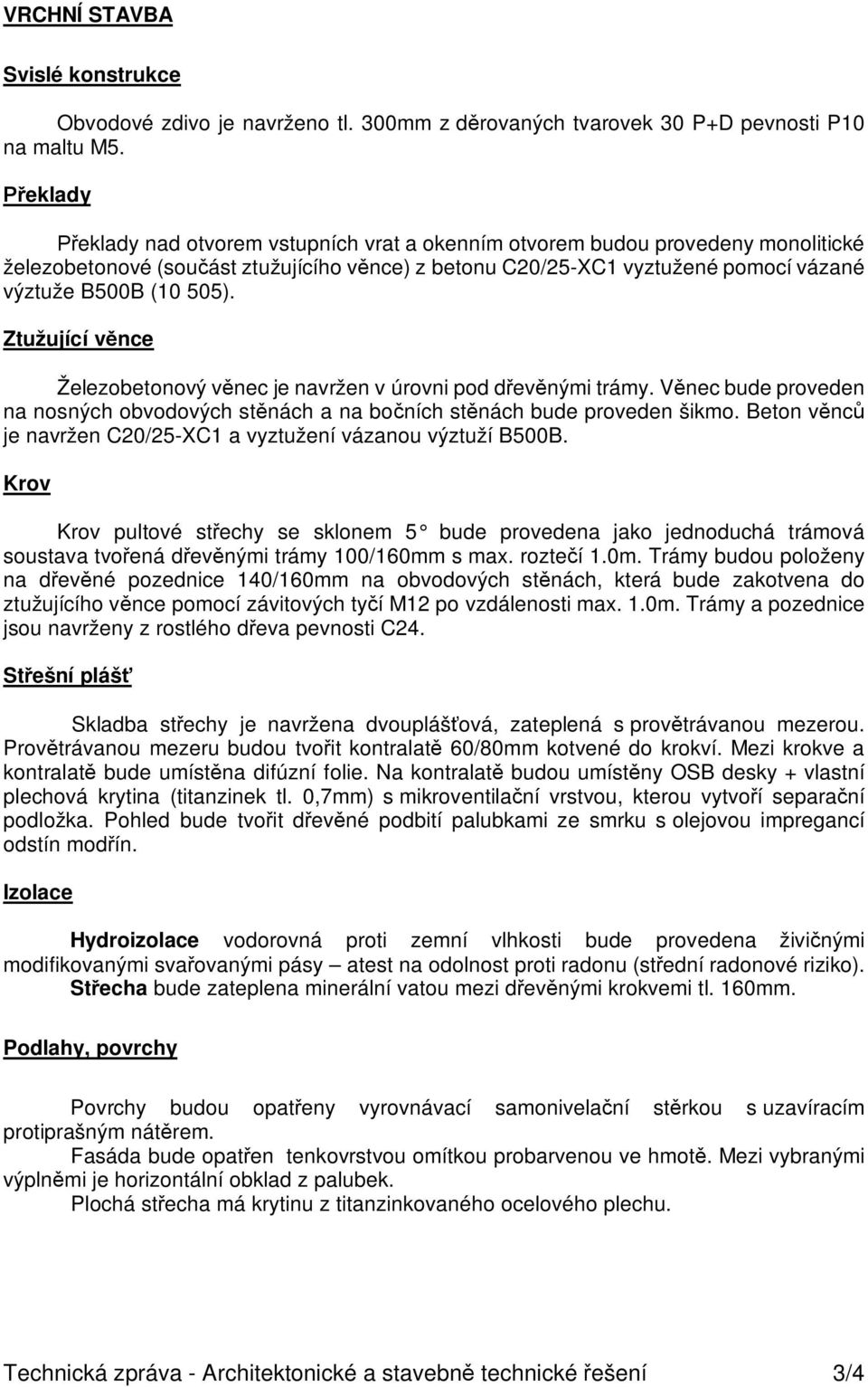 Ztužující v nce Železobetonový v nec je navržen v úrovni pod d ev nými trámy. V nec bude proveden na nosných obvodových st nách a na bo ních st nách bude proveden šikmo.