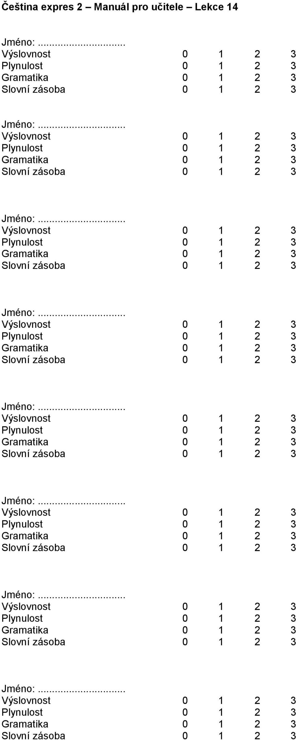 .. Výslovnost 0 1 2 3 Plynulost 0 1 2 3 Gramatika 0 1 2 3 Slovní zásoba 0 1 2 3