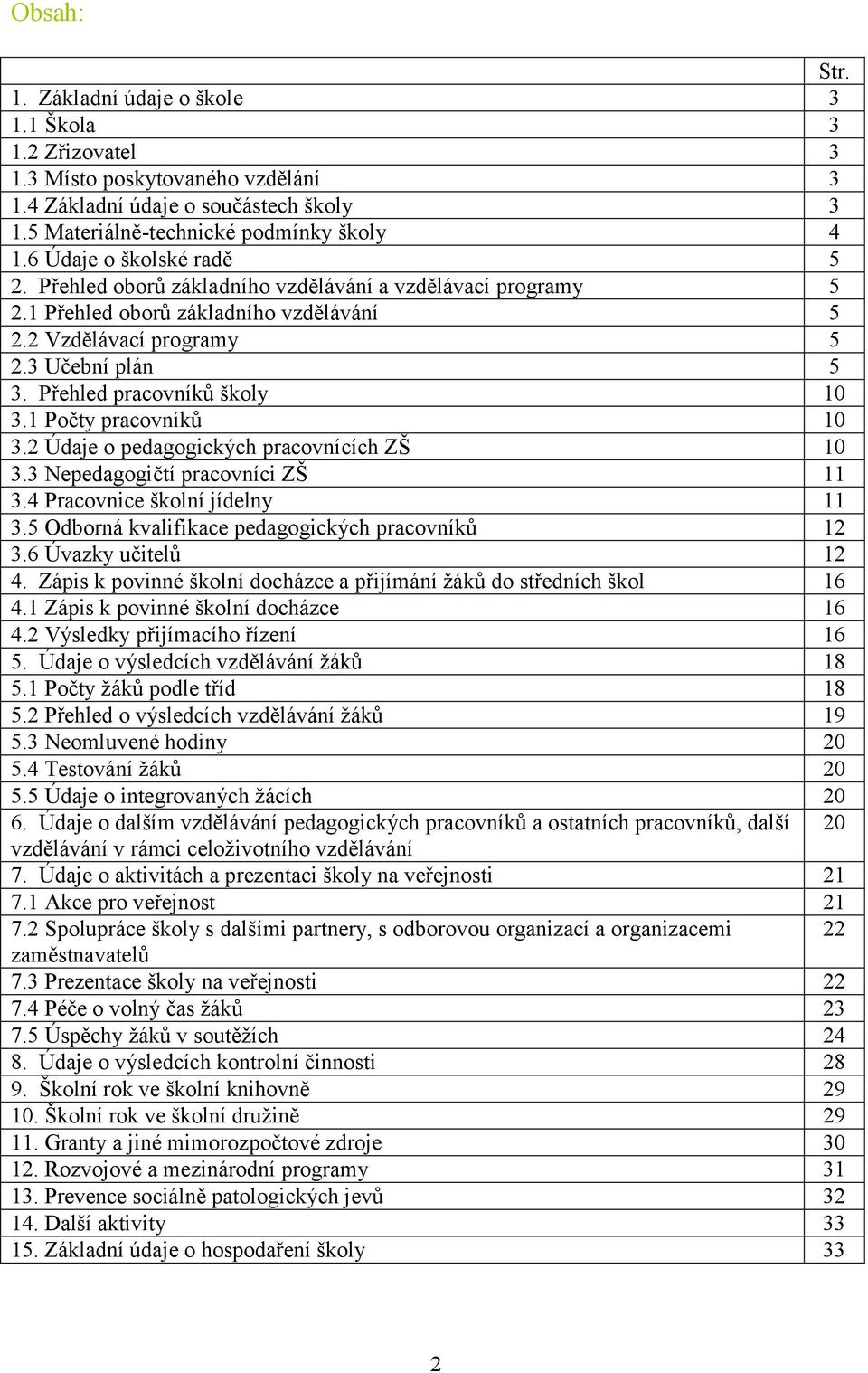 Přehled pracovníků školy 10 3.1 Počty pracovníků 10 3.2 Údaje o pedagogických pracovnících ZŠ 10 3.3 Nepedagogičtí pracovníci ZŠ 11 3.4 Pracovnice školní jídelny 11 3.