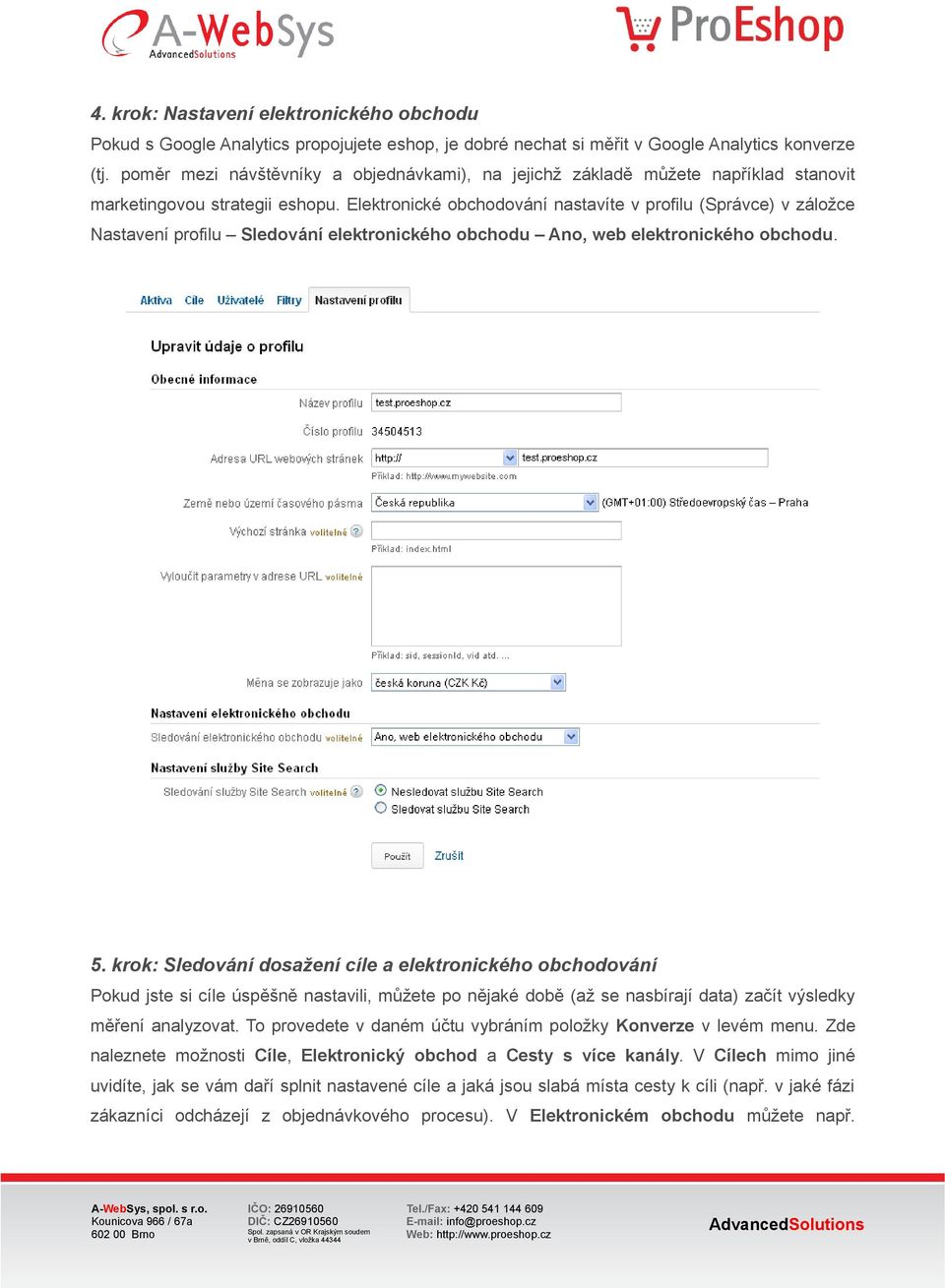 Elektronické obchodování nastavíte v profilu (Správce) v záložce Nastavení profilu Sledování elektronického obchodu Ano, web elektronického obchodu. 5.