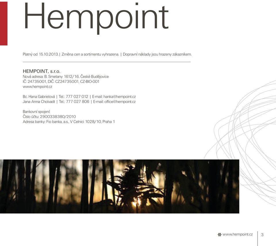 : 777 027 012 E-mail: hanka@hempoint.cz Jana Anna Cholvadt Tel.: 777 027 806 E-mail: office@hempoint.