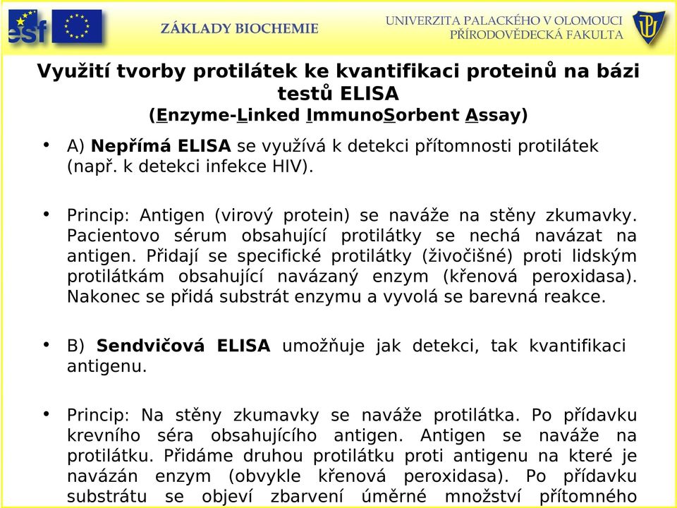 Přidají se specifické protilátky (živočišné) proti lidským protilátkám obsahující navázaný enzym (křenová peroxidasa). Nakonec se přidá substrát enzymu a vyvolá se barevná reakce.