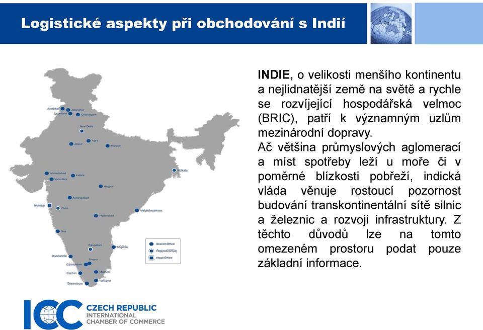 Ač většina průmyslových aglomerací a míst spotřeby leží u moře či v poměrné blízkosti pobřeží, indická vláda