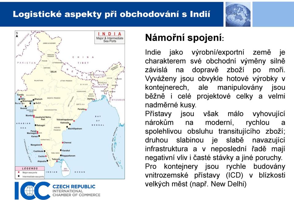 Přístavy jsou však málo vyhovující nárokům na moderní, rychlou a spolehlivou obsluhu transitujícího zboží; druhou slabinou je slabě navazující