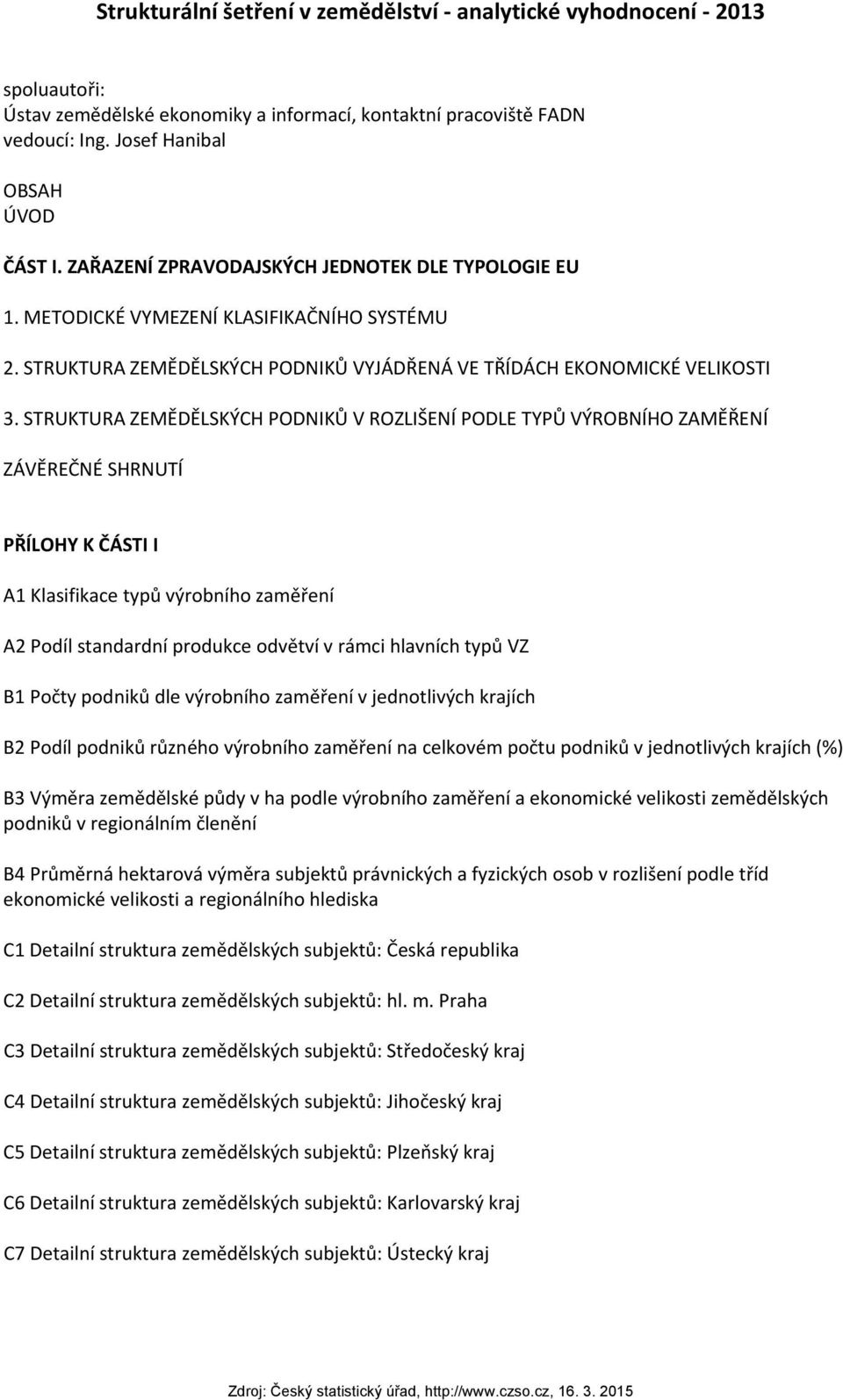 STRUKTURA ZEMĚDĚLSKÝCH PODNIKŮ V ROZLIŠENÍ PODLE TYPŮ VÝROBNÍHO ZAMĚŘENÍ ZÁVĚREČNÉ SHRNUTÍ PŘÍLOHY K ČÁSTI I A1 Klasifikace typů výrobního zaměření A2 Podíl standardní produkce odvětví v rámci