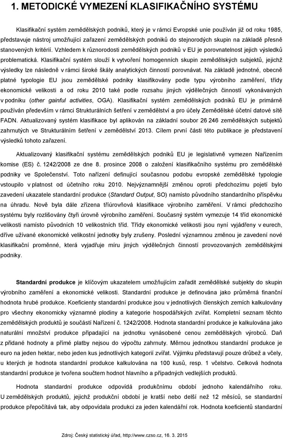 Klasifikační systém slouží k vytvoření homogenních skupin zemědělských subjektů, jejichž výsledky lze následně v rámci široké škály analytických činností porovnávat.