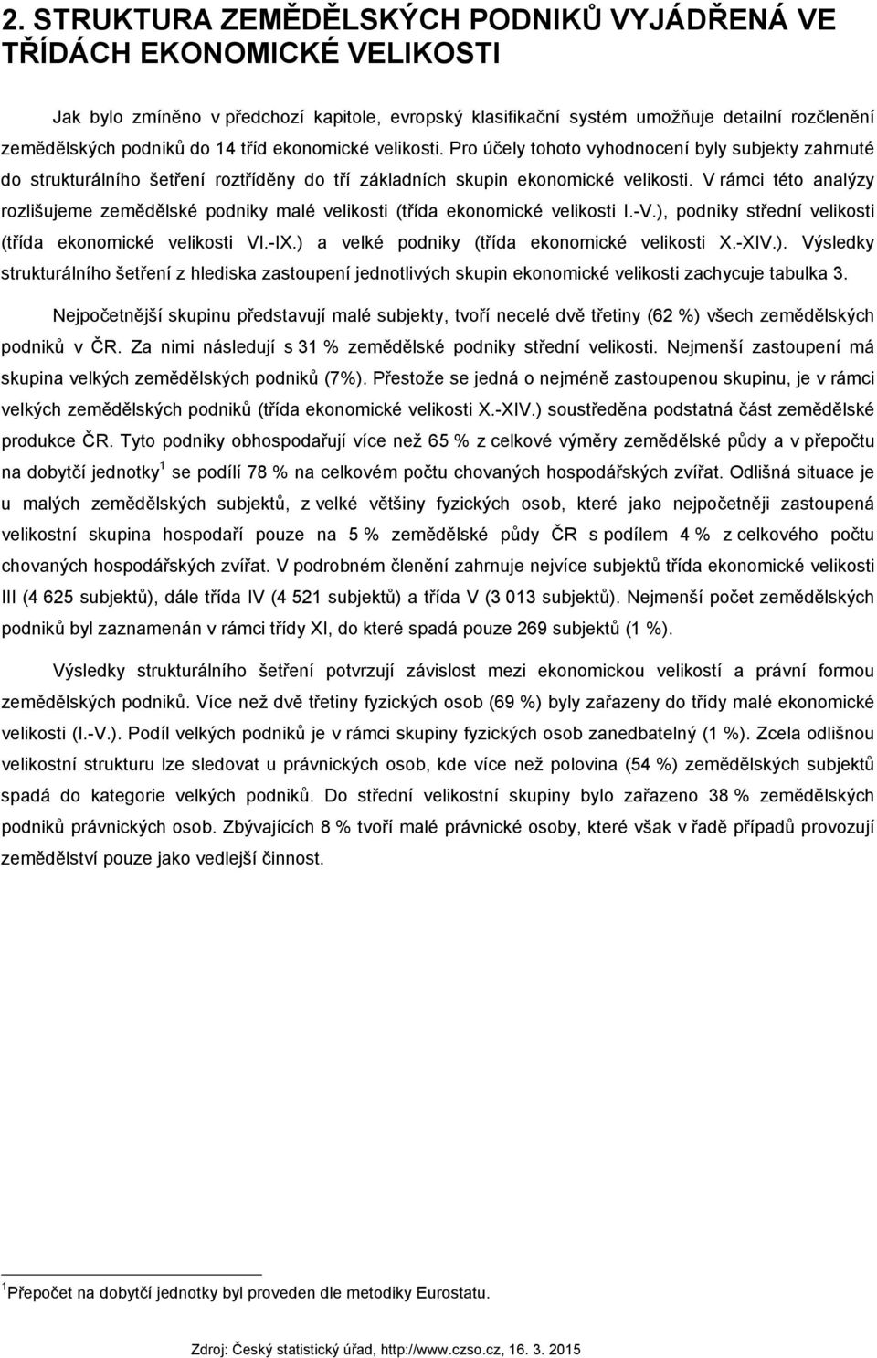 V rámci této analýzy rozlišujeme zemědělské podniky malé velikosti (třída ekonomické velikosti I.-V.), podniky střední velikosti (třída ekonomické velikosti VI.-IX.