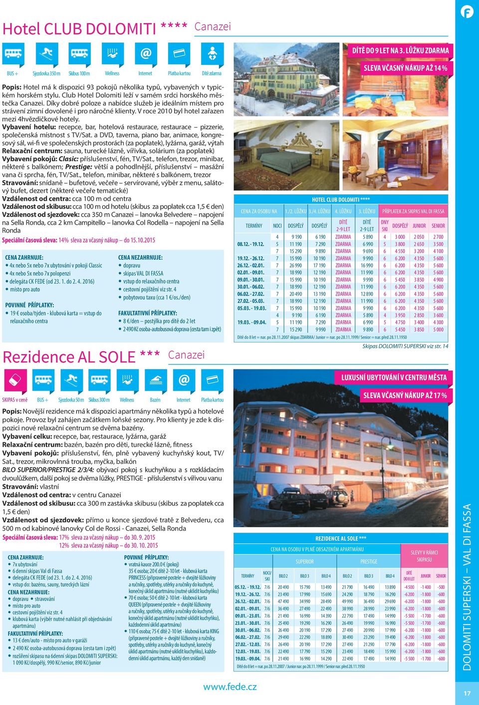 Díky dobré poloze a nabídce služeb je ideálním místem pro strávení zimní dovolené i pro náročné klienty. V roce 2010 byl hotel zařazen mezi 4hvězdičkové hotely.