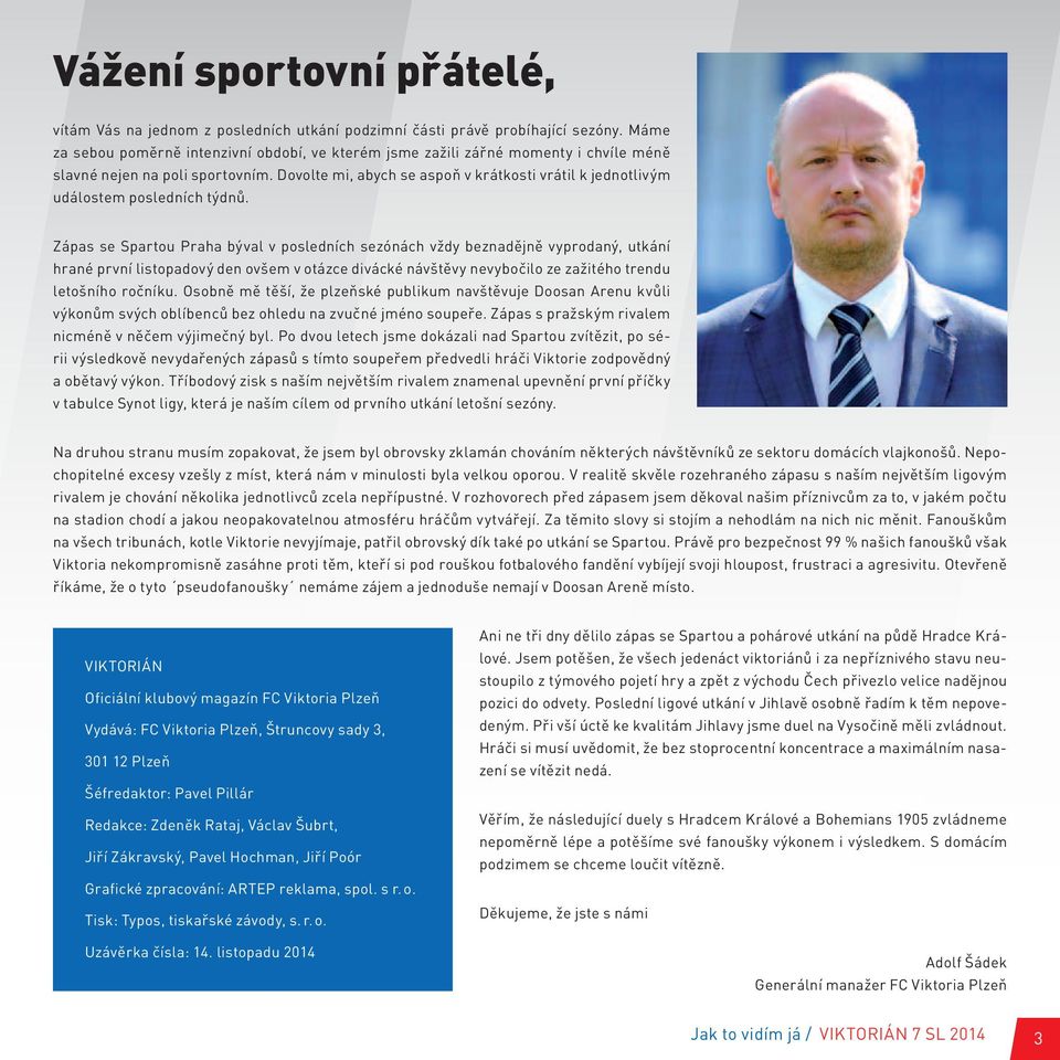 Dovolte mi, abych se aspoň v krátkosti vrátil k jednotlivým událostem posledních týdnů.
