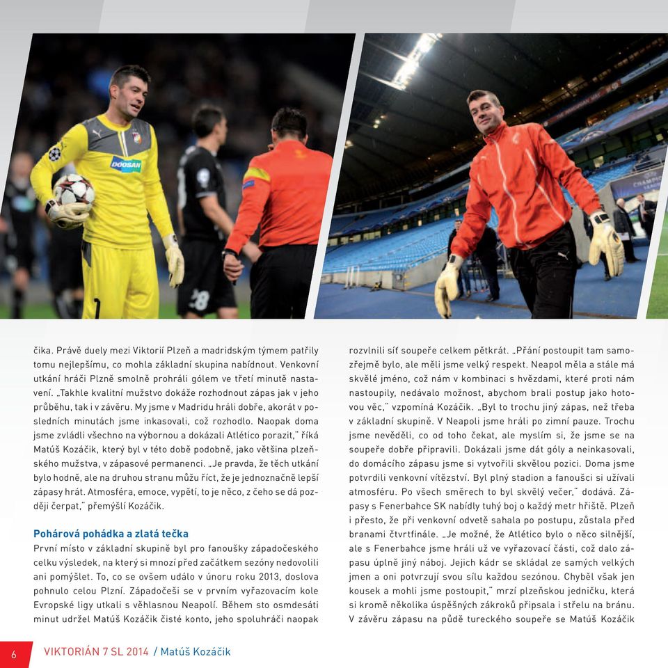 Naopak doma jsme zvládli všechno na výbornou a dokázali Atlético porazit, říká Matúš Kozáčik, který byl v této době podobně, jako většina plzeňského mužstva, v zápasové permanenci.