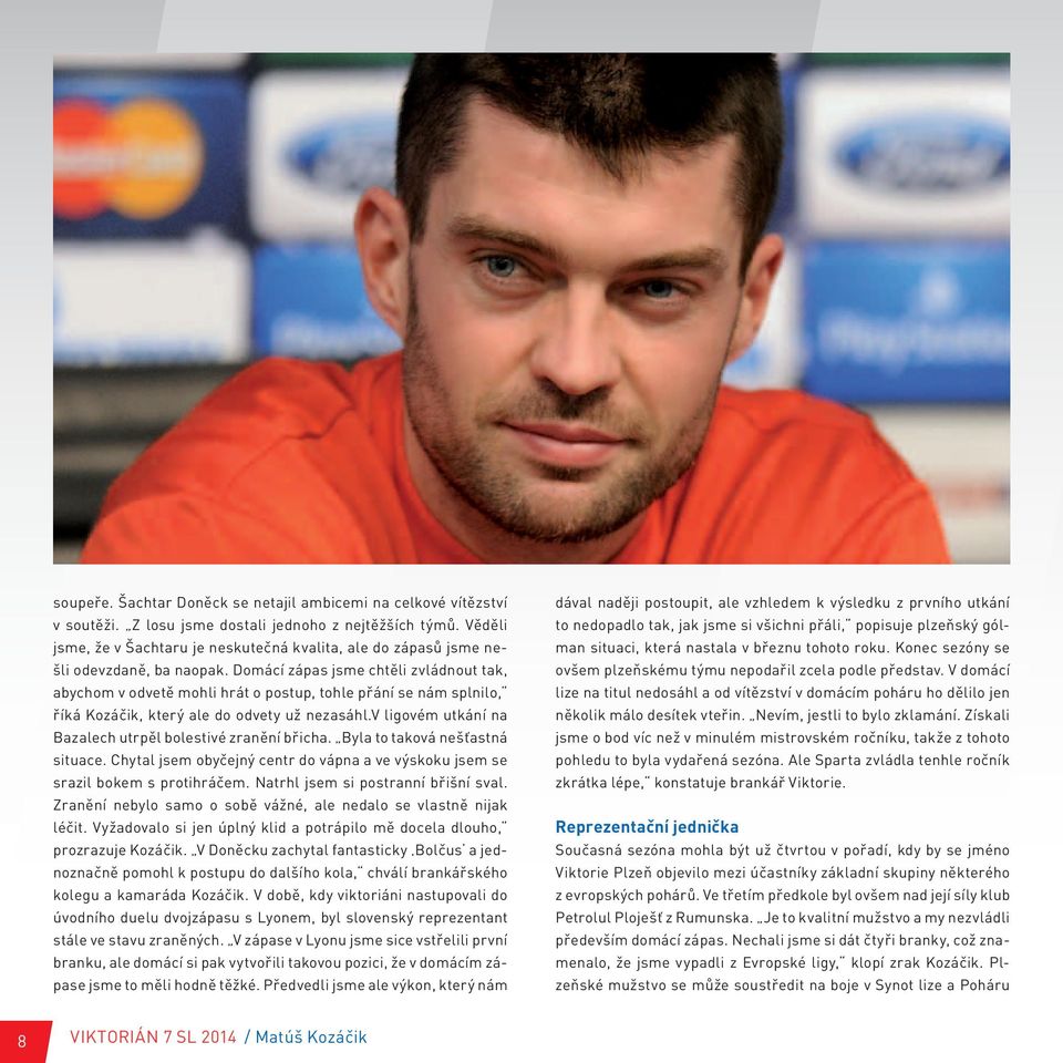 Domácí zápas jsme chtěli zvládnout tak, abychom v odvetě mohli hrát o postup, tohle přání se nám splnilo, říká Kozáčik, který ale do odvety už nezasáhl.
