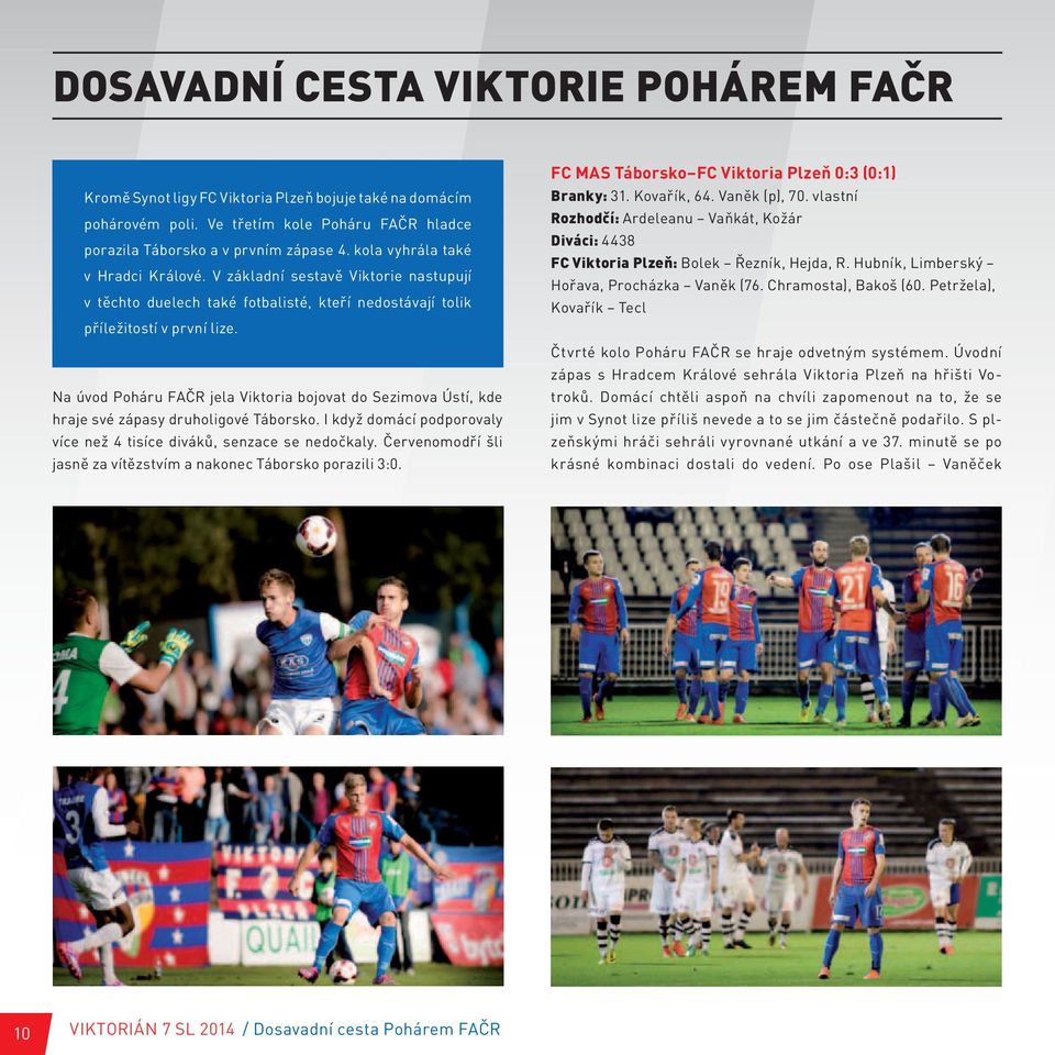 Na úvod Poháru FAČR jela Viktoria bojovat do Sezimova Ústí, kde hraje své zápasy druholigové Táborsko. I když domácí podporovaly více než 4 tisíce diváků, senzace se nedočkaly.