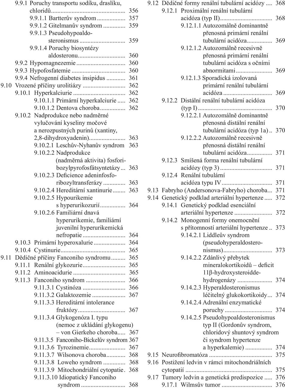 .. 362 9.10.1.2 Dentova choroba... 362 9.10.2 Nadprodukce nebo nadměrné vylučování kyseliny močové a nerozpustných purinů (xantiny, 2,8-dihydroxyadenin)... 363 9.10.2.1 Leschův-Nyhanův syndrom 363 9.