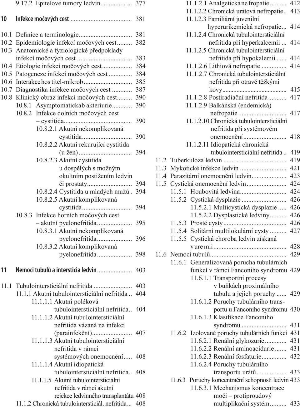 7 Diagnostika infekce močových cest... 387 10.8 Klinický obraz infekcí močových cest... 390 10.8.1 Asymptomatická b akteriurie... 390 10.8.2 Infekce dolních močových cest cystitida... 390 10.8.2.1 Akutní nekomplikovaná cystitida.