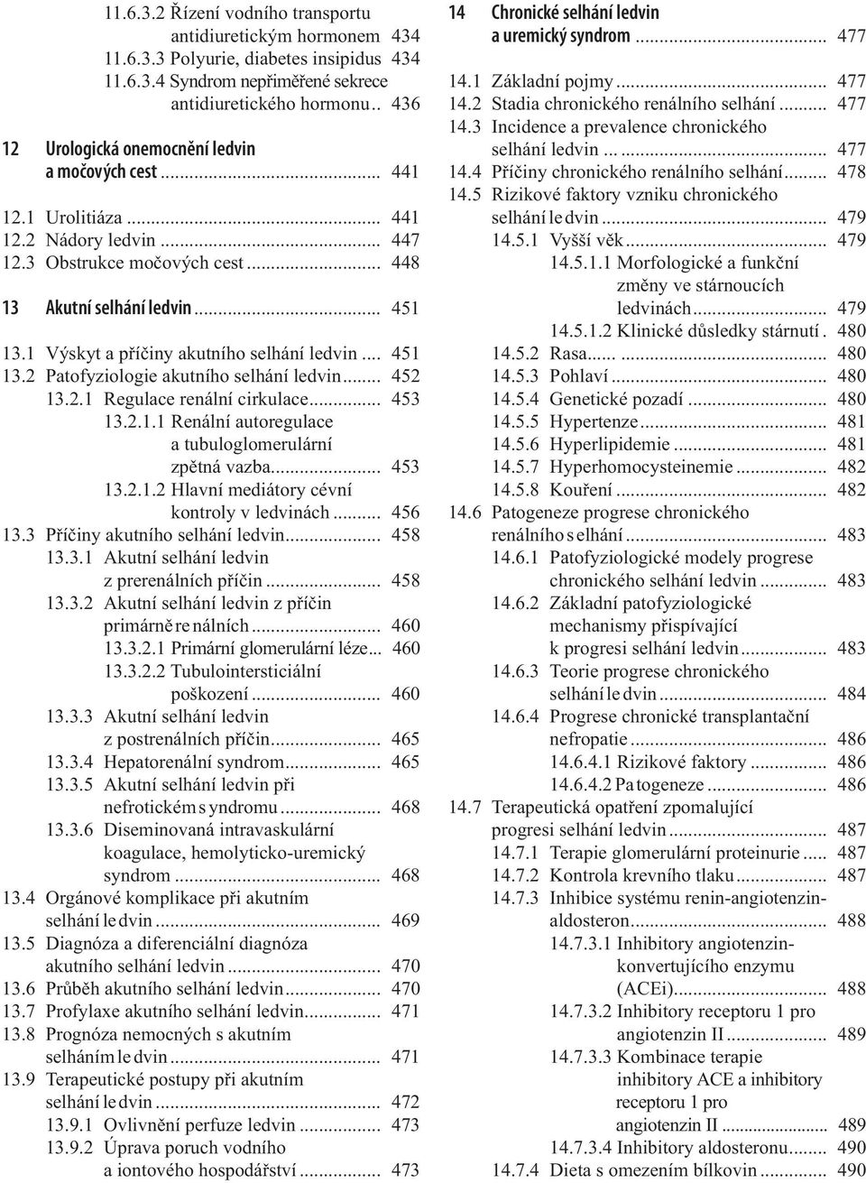 1 Výskyt a příčiny akutního selhání ledvin... 451 13.2 Patofyziologie akutního selhání ledvin... 452 13.2.1 Regulace renální cirkulace... 453 13.2.1.1 Renální autoregulace a tubuloglomerulární zpětná vazba.