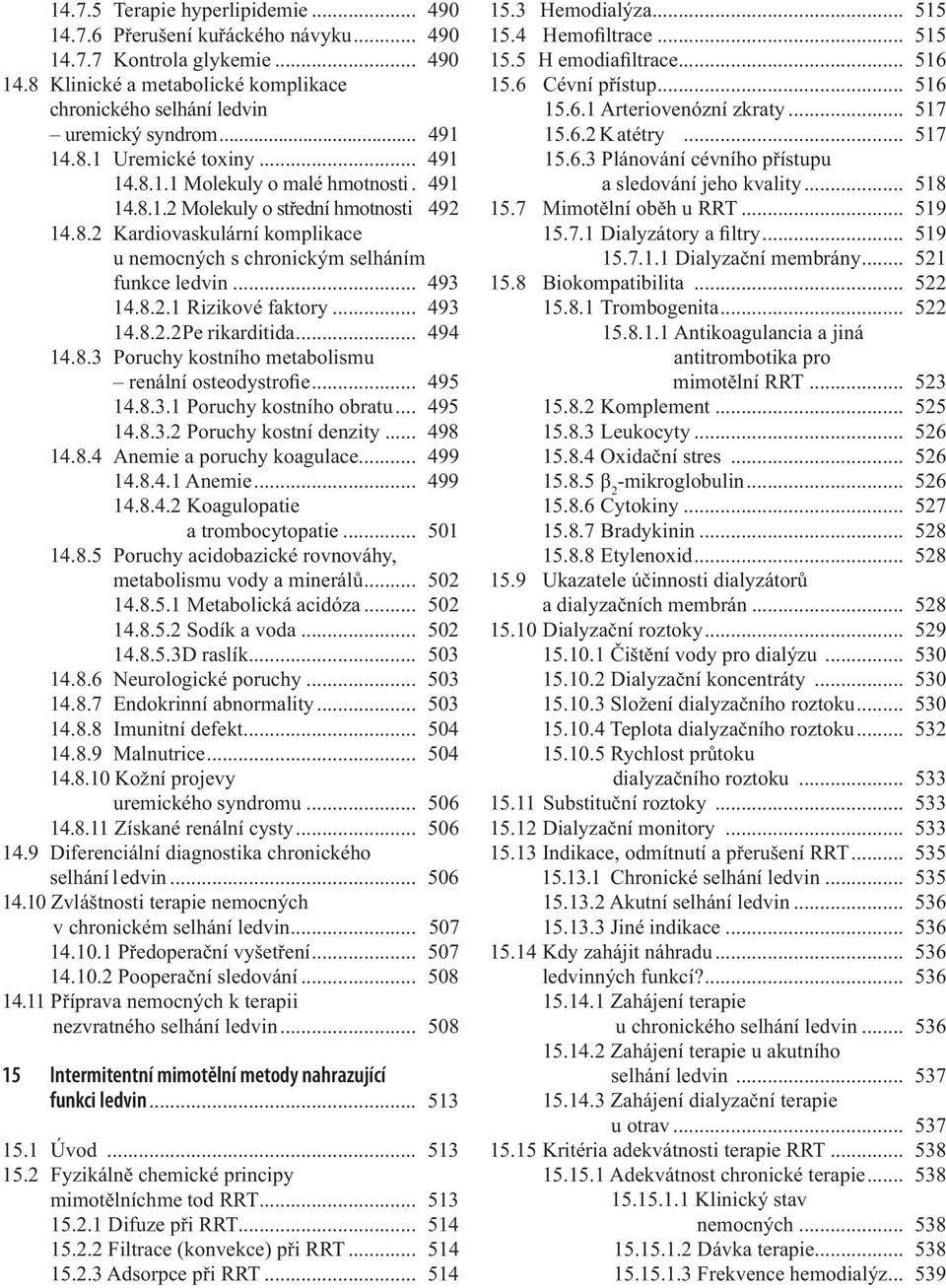 .. 493 14.8.2.1 Rizikové faktory... 493 14.8.2.2 Pe rikarditida... 494 14.8.3 Poruchy kostního metabolismu renální osteodystrofie... 495 14.8.3.1 Poruchy kostního obratu... 495 14.8.3.2 Poruchy kostní denzity.