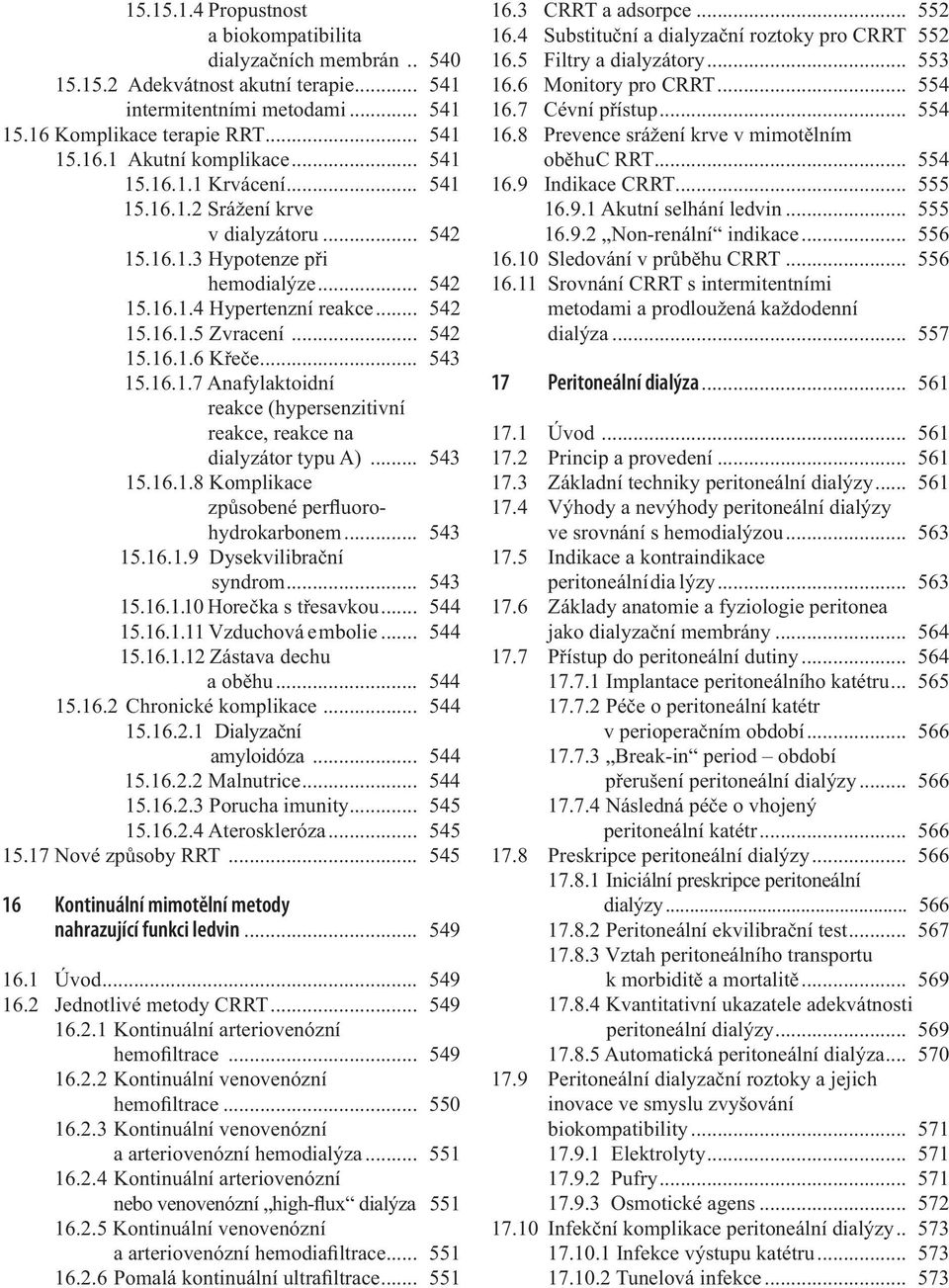 .. 543 15.16.1.7 Anafylaktoidní reakce (hypersenzitivní reakce, reakce na dialyzátor typu A)... 543 15.16.1.8 Komplikace způsobené perfluorohydrokarbonem... 543 15.16.1.9 Dysekvilibrační syndrom.